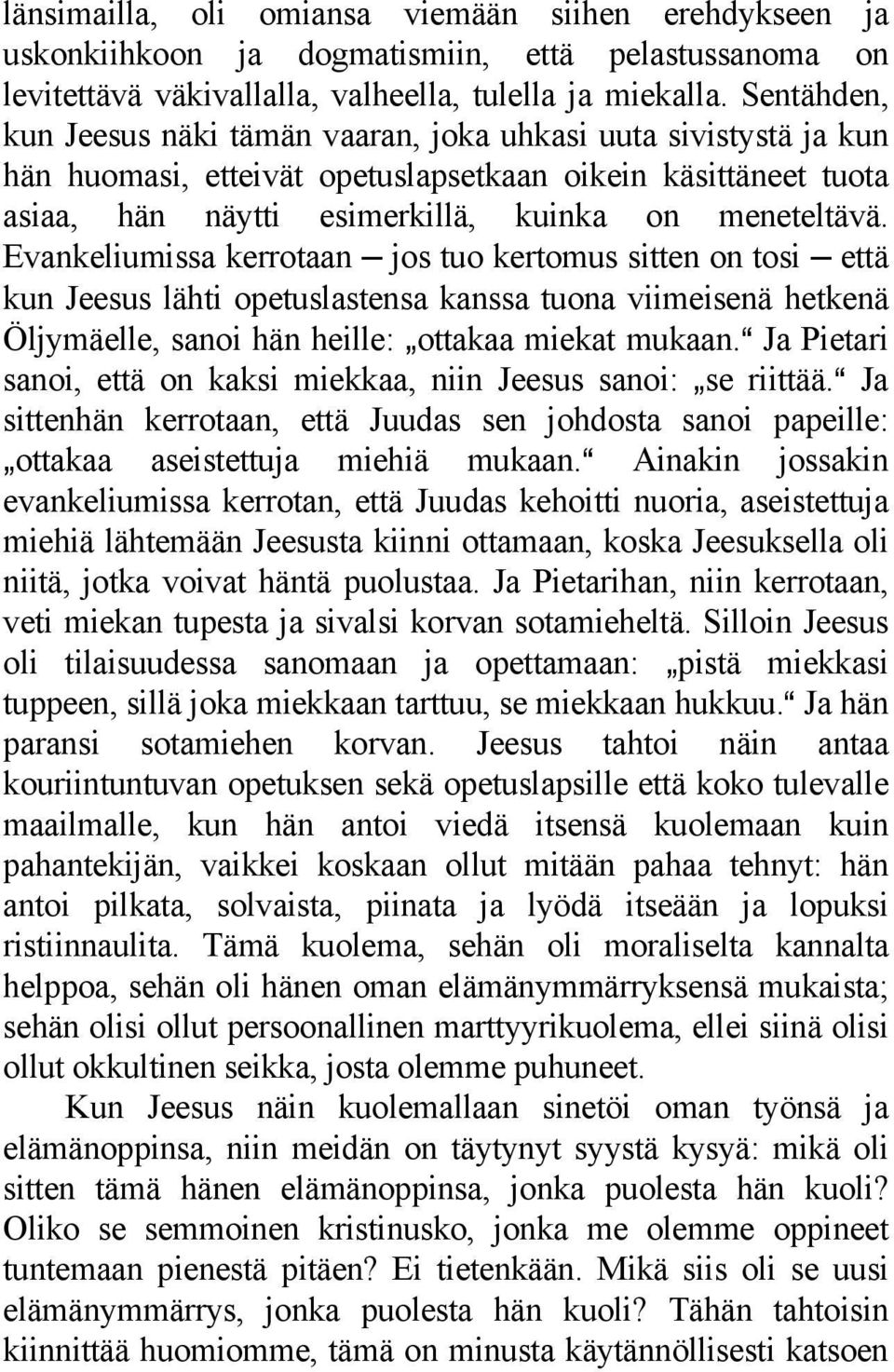 Evankeliumissa kerrotaan jos tuo kertomus sitten on tosi että kun Jeesus lähti opetuslastensa kanssa tuona viimeisenä hetkenä Öljymäelle, sanoi hän heille: `ottakaa miekat mukaan.