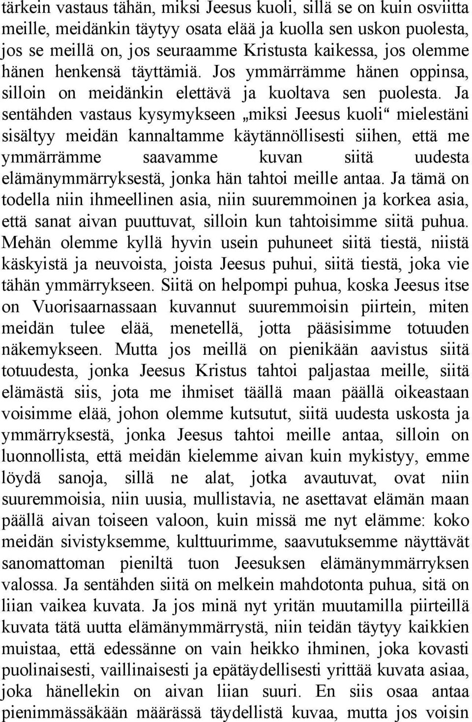 Ja sentähden vastaus kysymykseen `miksi Jeesus kuolia mielestäni sisältyy meidän kannaltamme käytännöllisesti siihen, että me ymmärrämme saavamme kuvan siitä uudesta elämänymmärryksestä, jonka hän