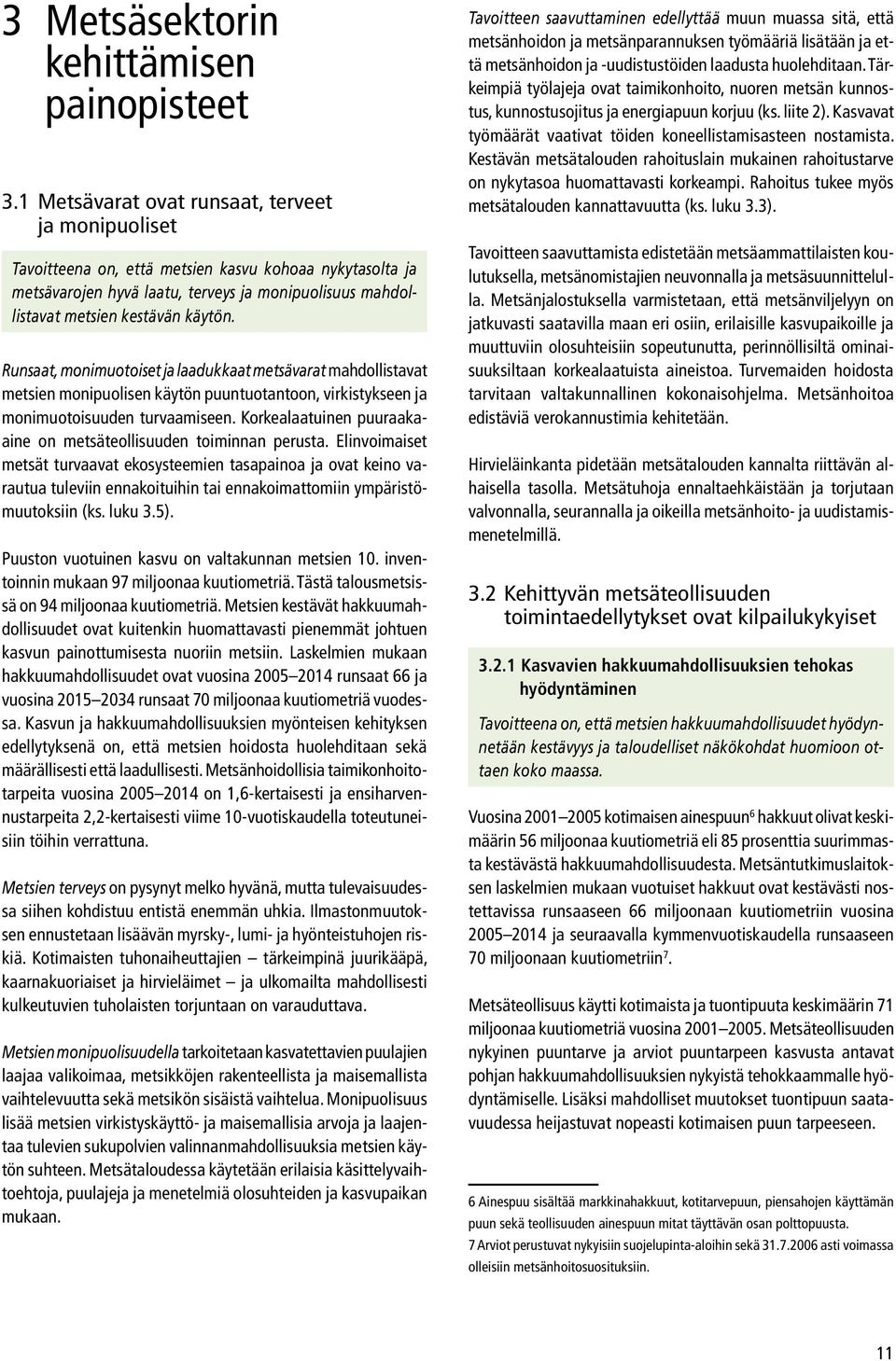 Runsaat, monimuotoiset ja laadukkaat metsävarat mahdollistavat metsien monipuolisen käytön puuntuotantoon, virkistykseen ja monimuotoisuuden turvaamiseen.