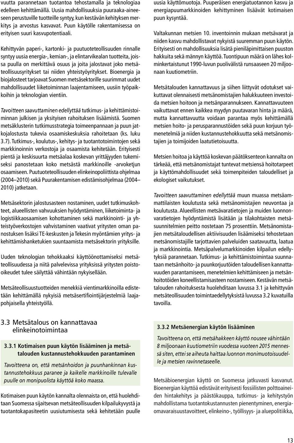 Kehittyvän paperi-, kartonki- ja puutuoteteollisuuden rinnalle syntyy uusia energia-, kemian-, ja elintarvikealan tuotteita, joissa puulla on merkittävä osuus ja joita jalostavat joko