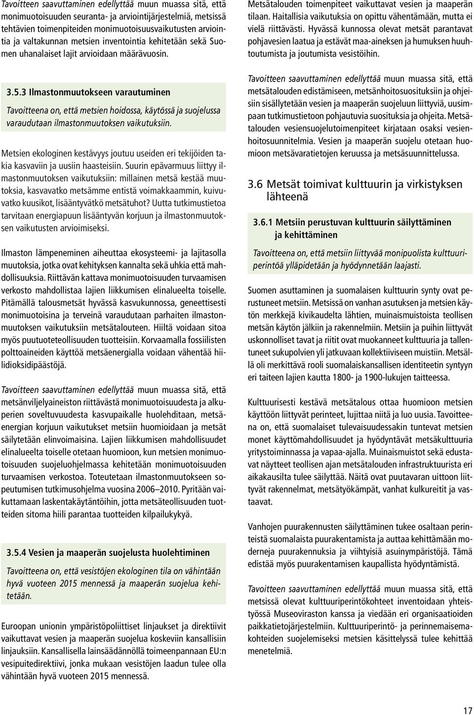 3 Ilmastonmuutokseen varautuminen Tavoitteena on, että metsien hoidossa, käytössä ja suojelussa varaudutaan ilmastonmuutoksen vaikutuksiin.