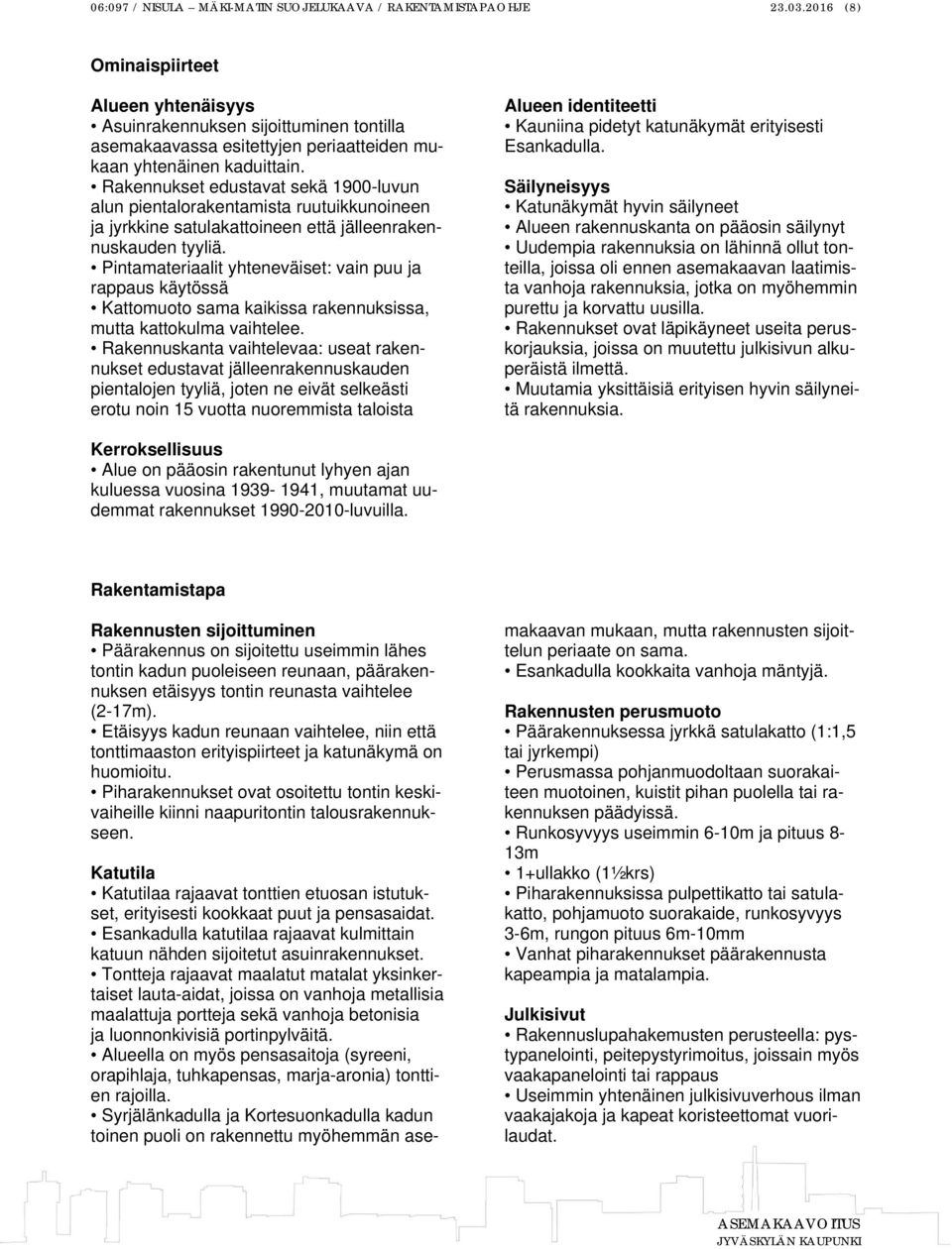 Rakennukset edustavat sekä 1900-luvun alun pientalorakentamista ruutuikkunoineen ja jyrkkine satulakattoineen että jälleenrakennuskauden tyyliä.