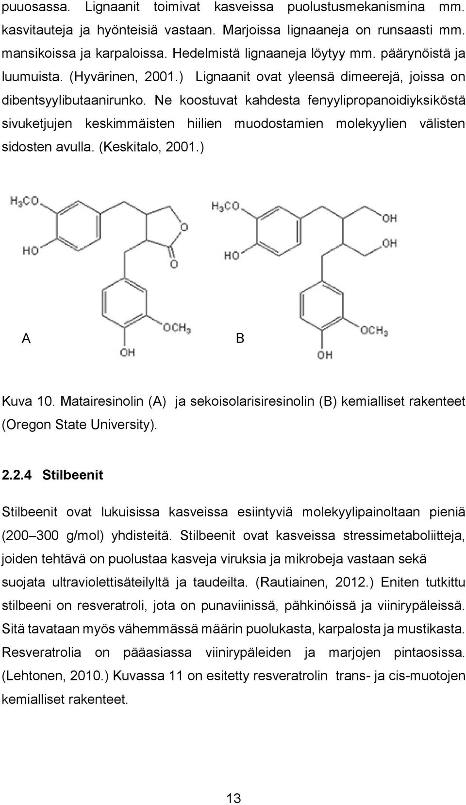 Ne koostuvat kahdesta fenyylipropanoidiyksiköstä sivuketjujen keskimmäisten hiilien muodostamien molekyylien välisten sidosten avulla. (Keskitalo, 2001.) A B Kuva 10.