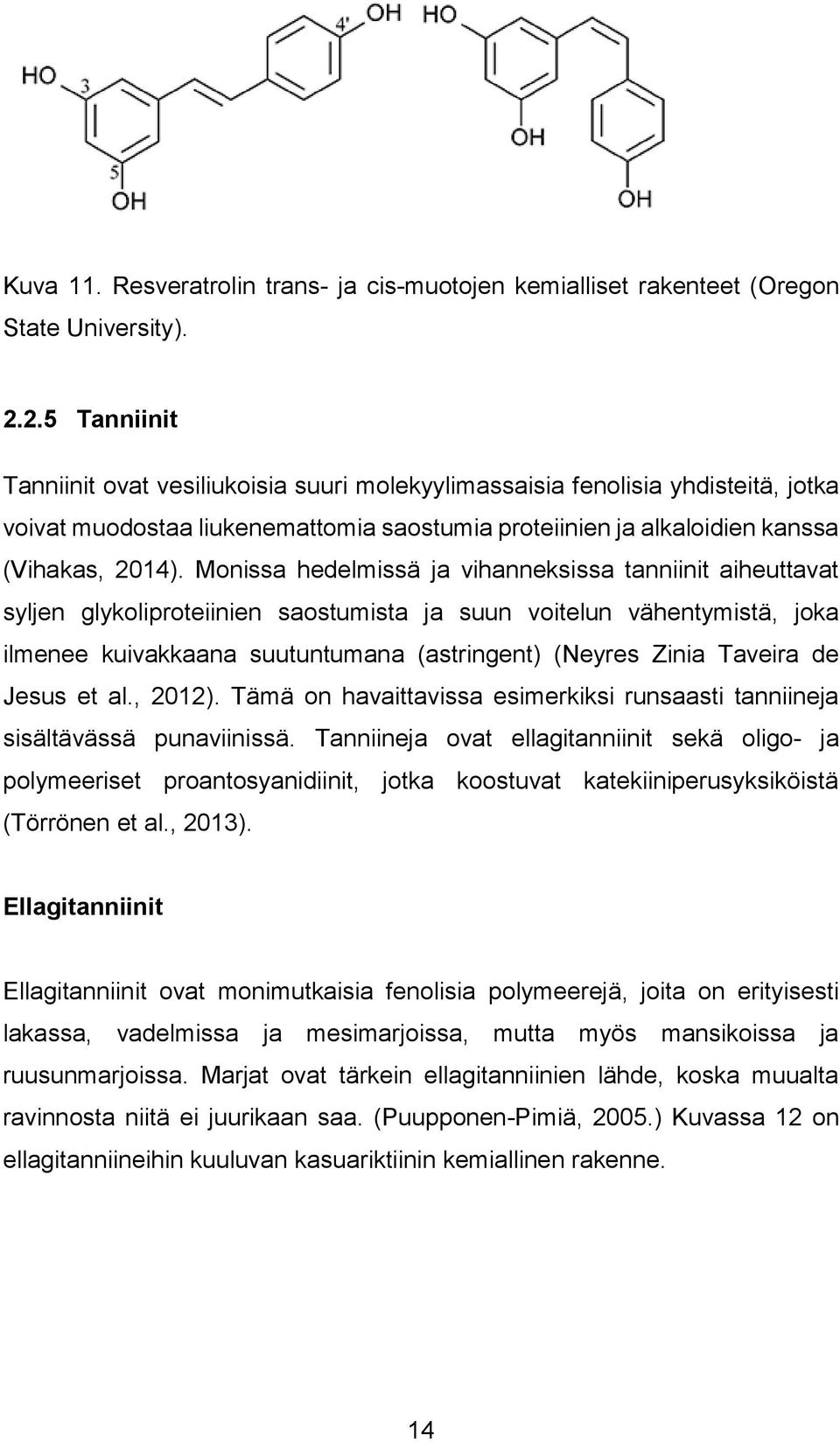 Monissa hedelmissä ja vihanneksissa tanniinit aiheuttavat syljen glykoliproteiinien saostumista ja suun voitelun vähentymistä, joka ilmenee kuivakkaana suutuntumana (astringent) (Neyres Zinia Taveira