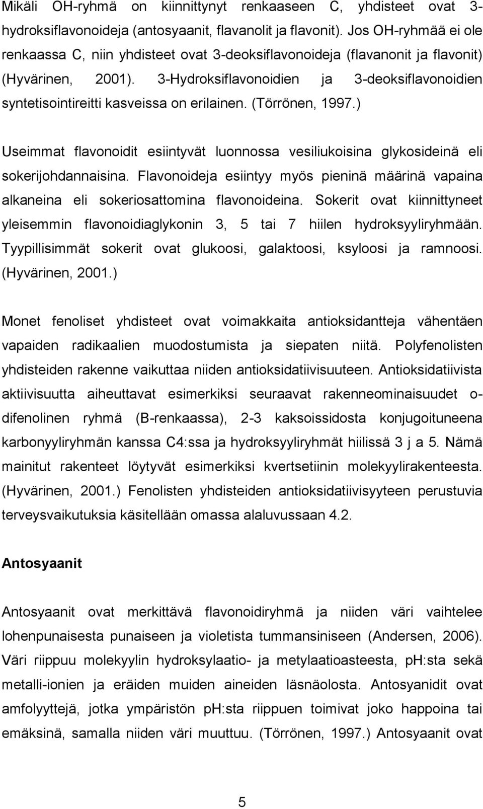 3-Hydroksiflavonoidien ja 3-deoksiflavonoidien syntetisointireitti kasveissa on erilainen. (Törrönen, 1997.