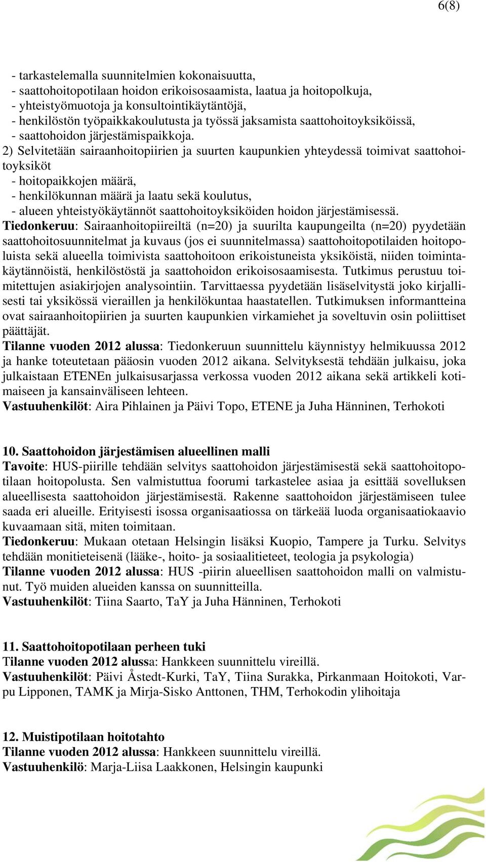 2) Selvitetään sairaanhoitopiirien ja suurten kaupunkien yhteydessä toimivat saattohoitoyksiköt - hoitopaikkojen määrä, - henkilökunnan määrä ja laatu sekä koulutus, - alueen yhteistyökäytännöt