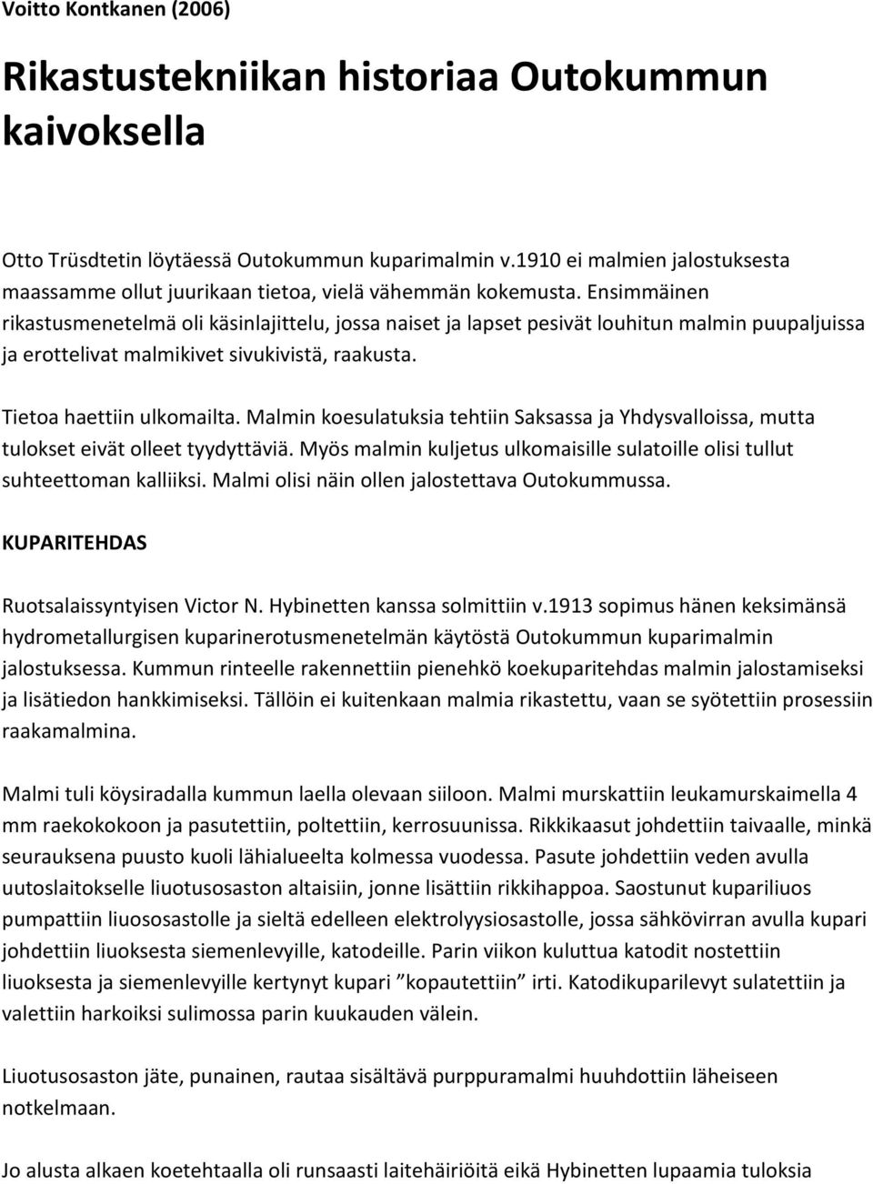 Ensimmäinen rikastusmenetelmä oli käsinlajittelu, jossa naiset ja lapset pesivät louhitun malmin puupaljuissa ja erottelivat malmikivet sivukivistä, raakusta. Tietoa haettiin ulkomailta.