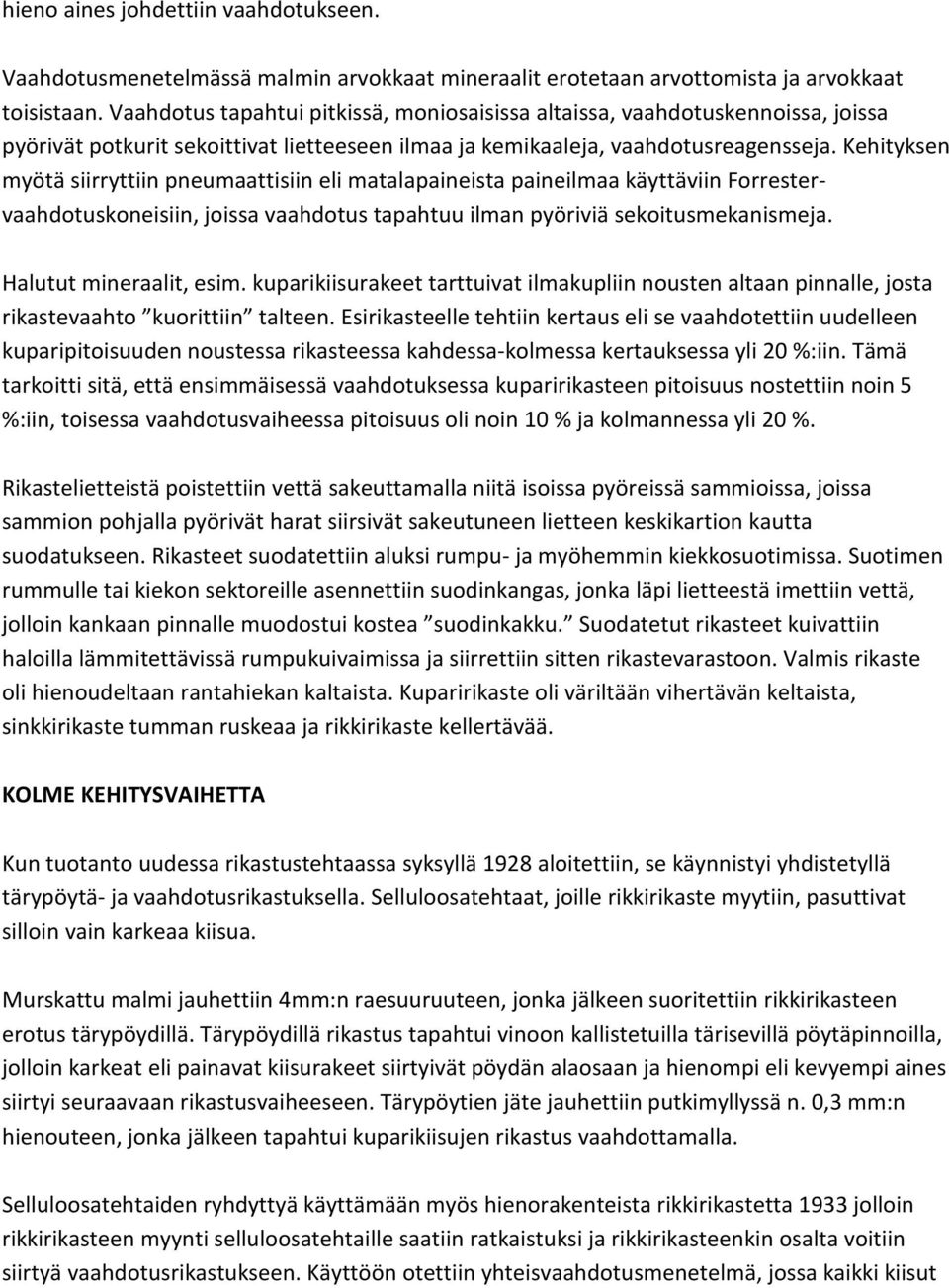 Kehityksen myötä siirryttiin pneumaattisiin eli matalapaineista paineilmaa käyttäviin Forrestervaahdotuskoneisiin, joissa vaahdotus tapahtuu ilman pyöriviä sekoitusmekanismeja.