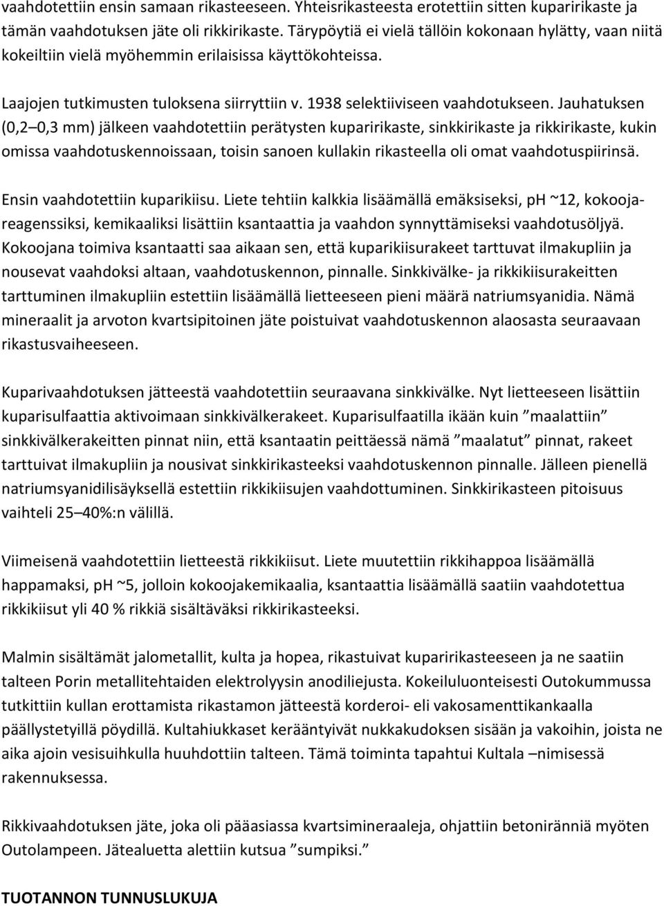 Jauhatuksen (0,2 0,3 mm) jälkeen vaahdotettiin perätysten kuparirikaste, sinkkirikaste ja rikkirikaste, kukin omissa vaahdotuskennoissaan, toisin sanoen kullakin rikasteella oli omat