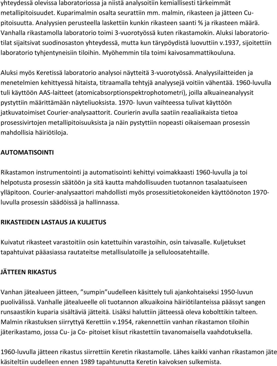 Aluksi laboratoriotilat sijaitsivat suodinosaston yhteydessä, mutta kun tärypöydistä luovuttiin v.1937, sijoitettiin laboratorio tyhjentyneisiin tiloihin. Myöhemmin tila toimi kaivosammattikouluna.