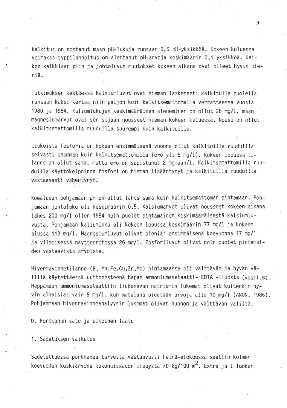 Tutkimuksen kestäessä kalsiumluvut ovat hieman laskeneet: kalkitulla puolella runsaan kaksi kertaa niin paljon kuin kalkitsemattomalla verrattaessa Vuosia 1980 ja 1984.