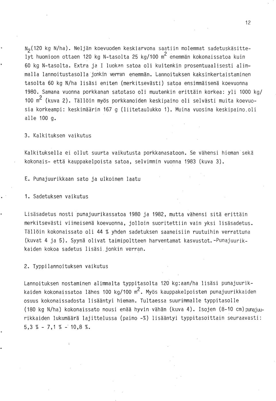 Lannoituksen kaksinkertaistaminen tasolta 60 kg N/ha lisäsi eniten (merkitsevästi) satoa ensimmäisenä koevuonna 1980.