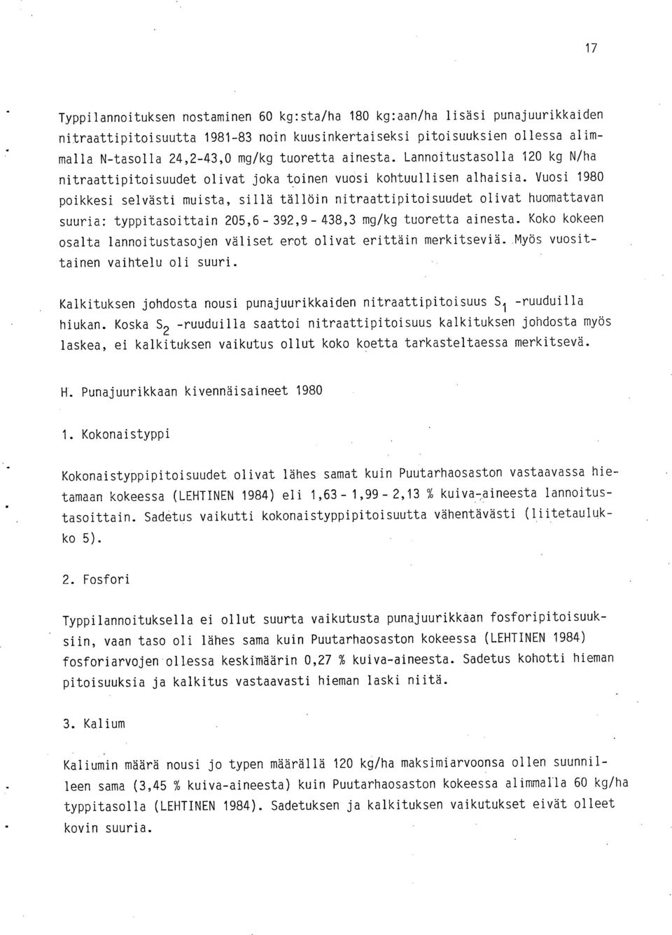 Vuosi 1980 poikkesi selvästi muista, sillä tällöin nitraattipitoisuudet olivat huomattavan suuria: typpitasoittain 205,6-392,9-438,3 mg/kg tuoretta ainesta.