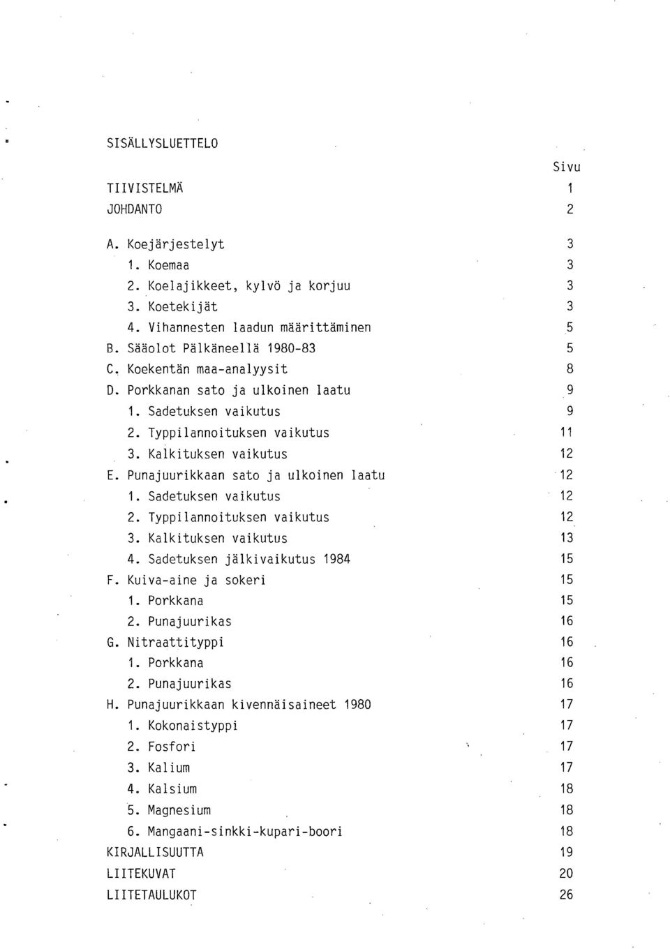 Punajuurikkaan sato ja ulkoinen laatu 12 Sadetuksen vaikutus 12 Typpilannoituksen vaikutus 12 Kalkituksen vaikutus 13 Sadetuksen jälkivaikutus 1984 15 F.