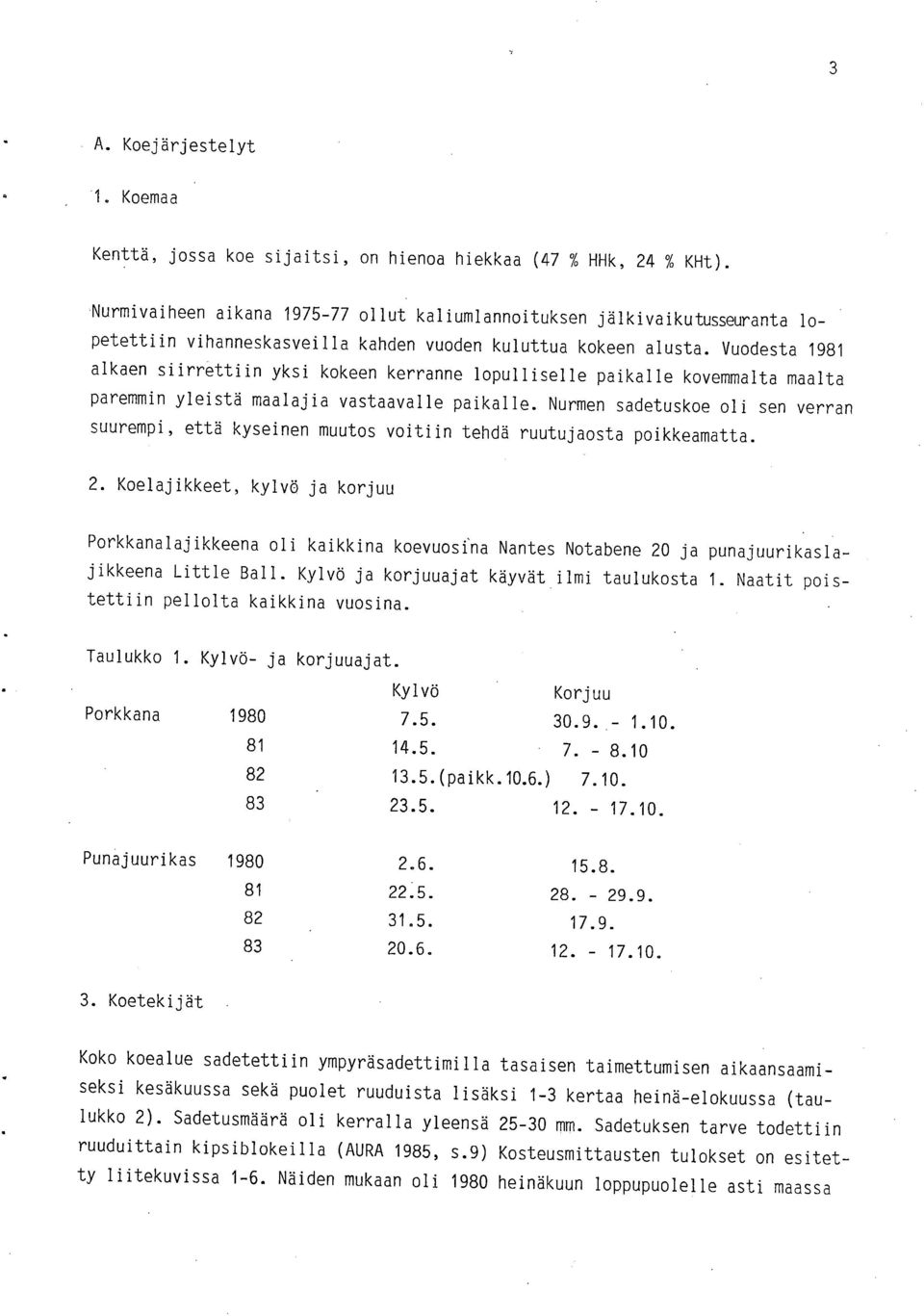 Vuodesta 1981 alkaen siirrettiin yksi kokeen kerranne lopulliselle paikalle kovemmalta maalta paremmin yleistä maalajia vastaavalle paikalle.