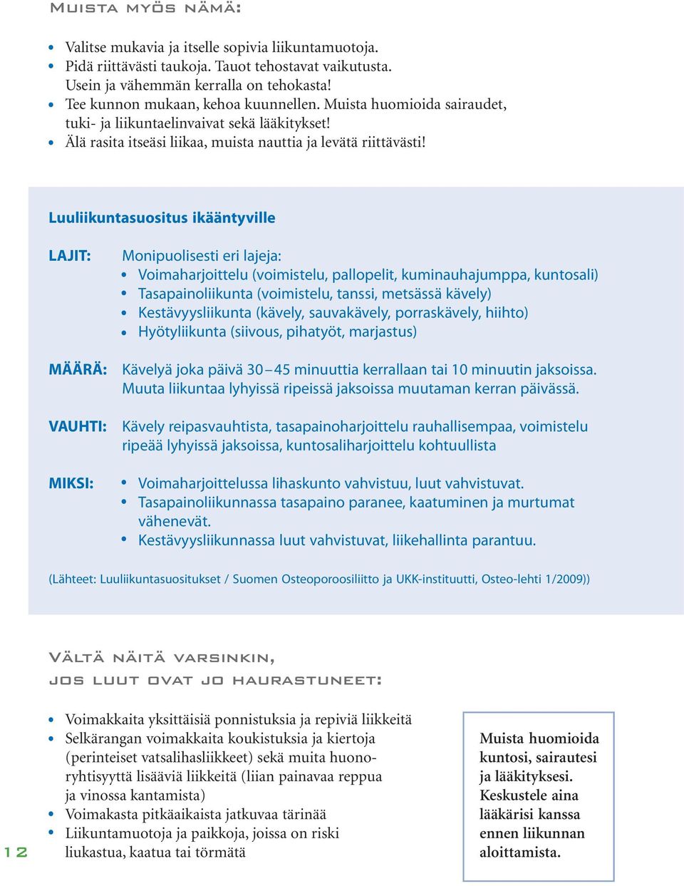 Luuliikuntasuositus ikääntyville LAJIT: MÄÄRÄ: VAUHTI: MIKSI: Monipuolisesti eri lajeja: Voimaharjoittelu (voimistelu, pallopelit, kuminauhajumppa, kuntosali) Tasapainoliikunta (voimistelu, tanssi,