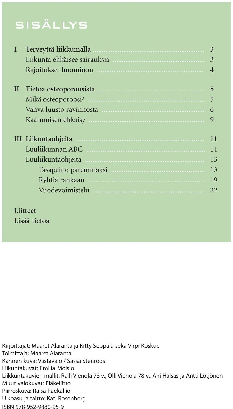 .. 22 Liitteet Lisää tietoa 2 Kirjoittajat: Maaret Alaranta ja Kitty Seppälä sekä Virpi Koskue Toimittaja: Maaret Alaranta Kannen kuva: Vastavalo / Sassa Stenroos Liikuntakuvat: Emilia