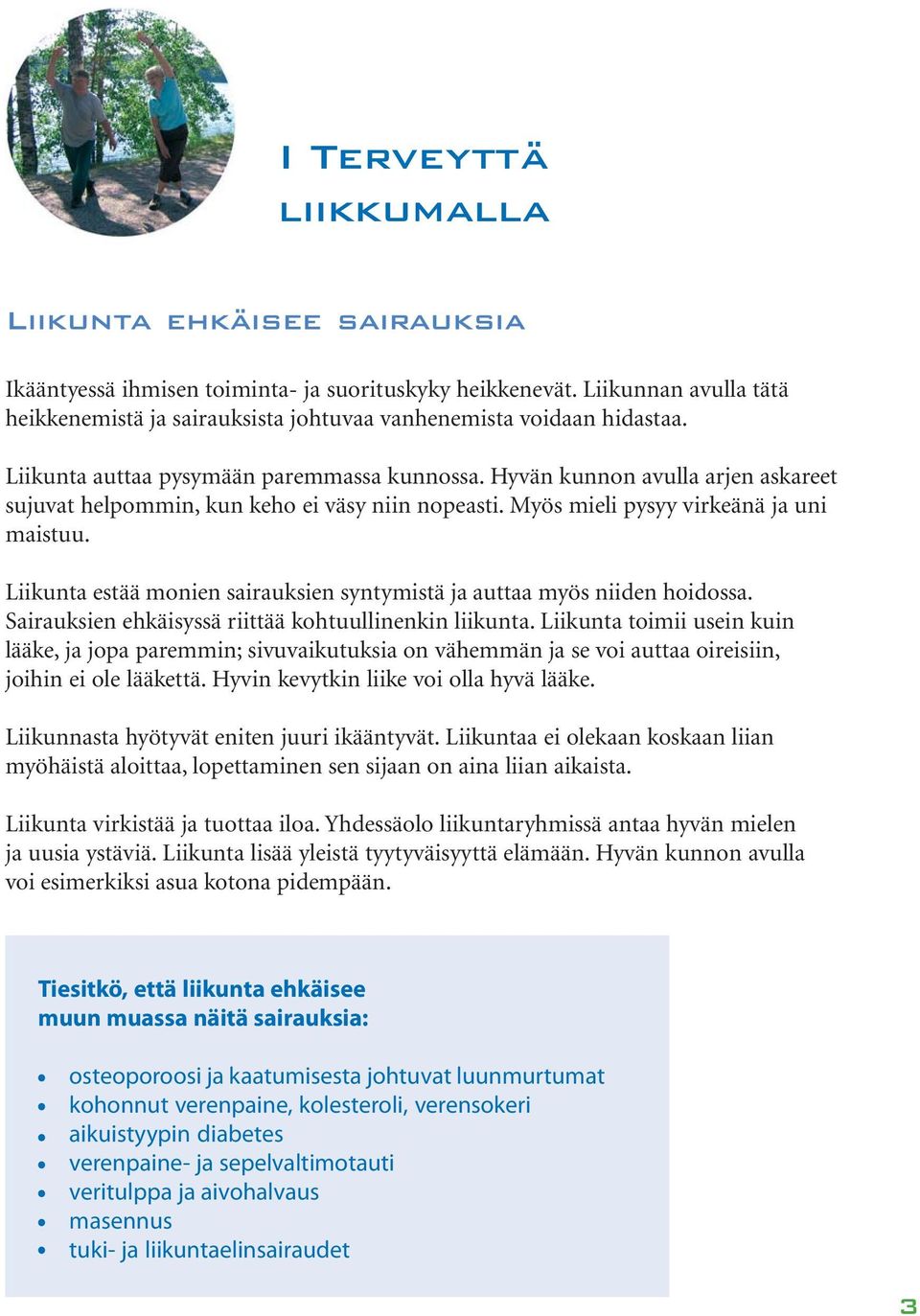 Hyvän kunnon avulla arjen askareet sujuvat helpommin, kun keho ei väsy niin nopeasti. Myös mieli pysyy virkeänä ja uni maistuu.