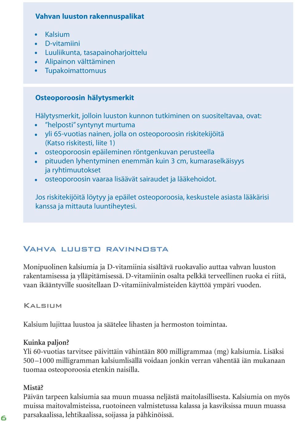 perusteella pituuden lyhentyminen enemmän kuin 3 cm, kumaraselkäisyys ja ryhtimuutokset osteoporoosin vaaraa lisäävät sairaudet ja lääkehoidot.