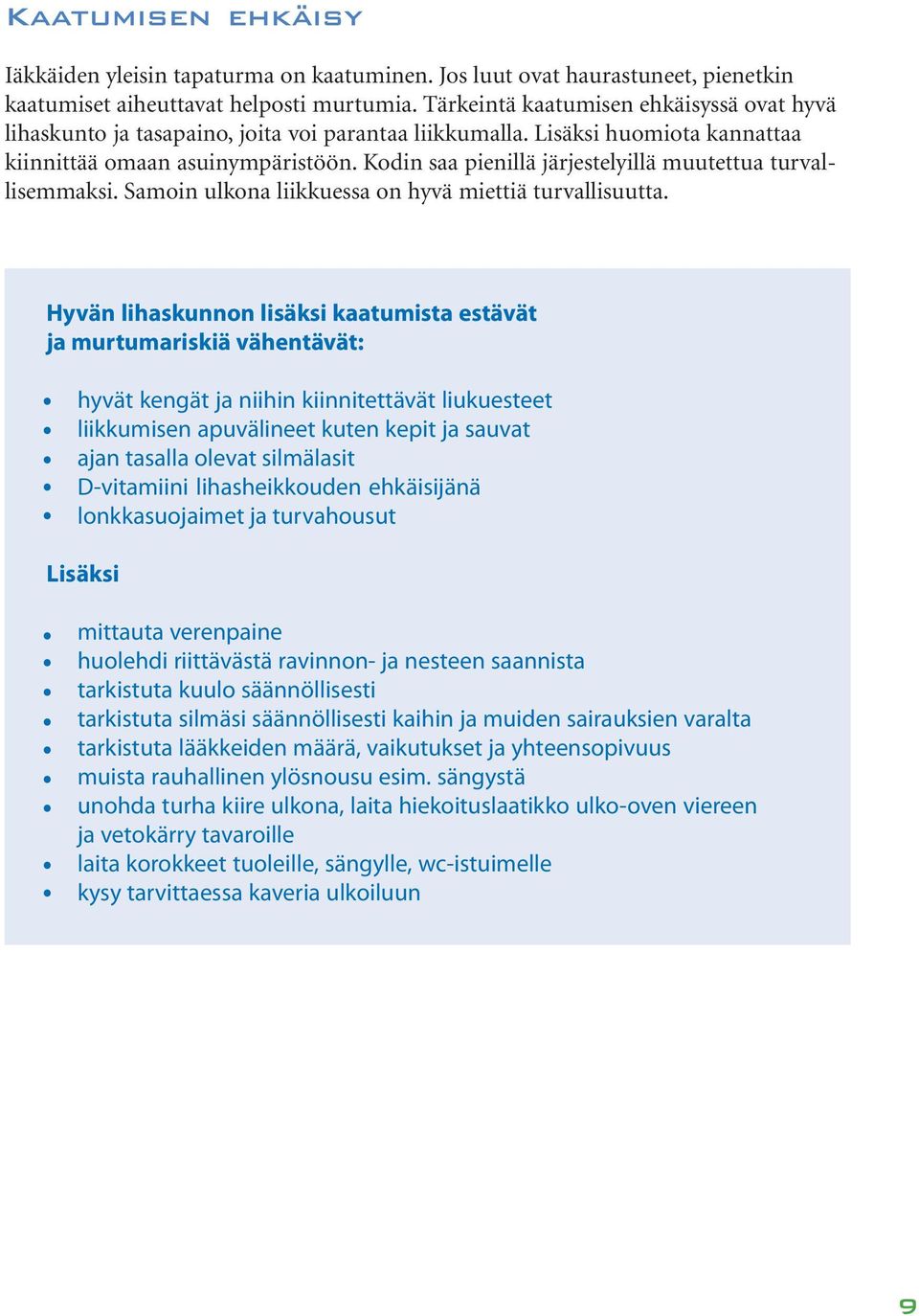 Kodin saa pienillä järjestelyillä muutettua turvallisemmaksi. Samoin ulkona liikkuessa on hyvä miettiä turvallisuutta.