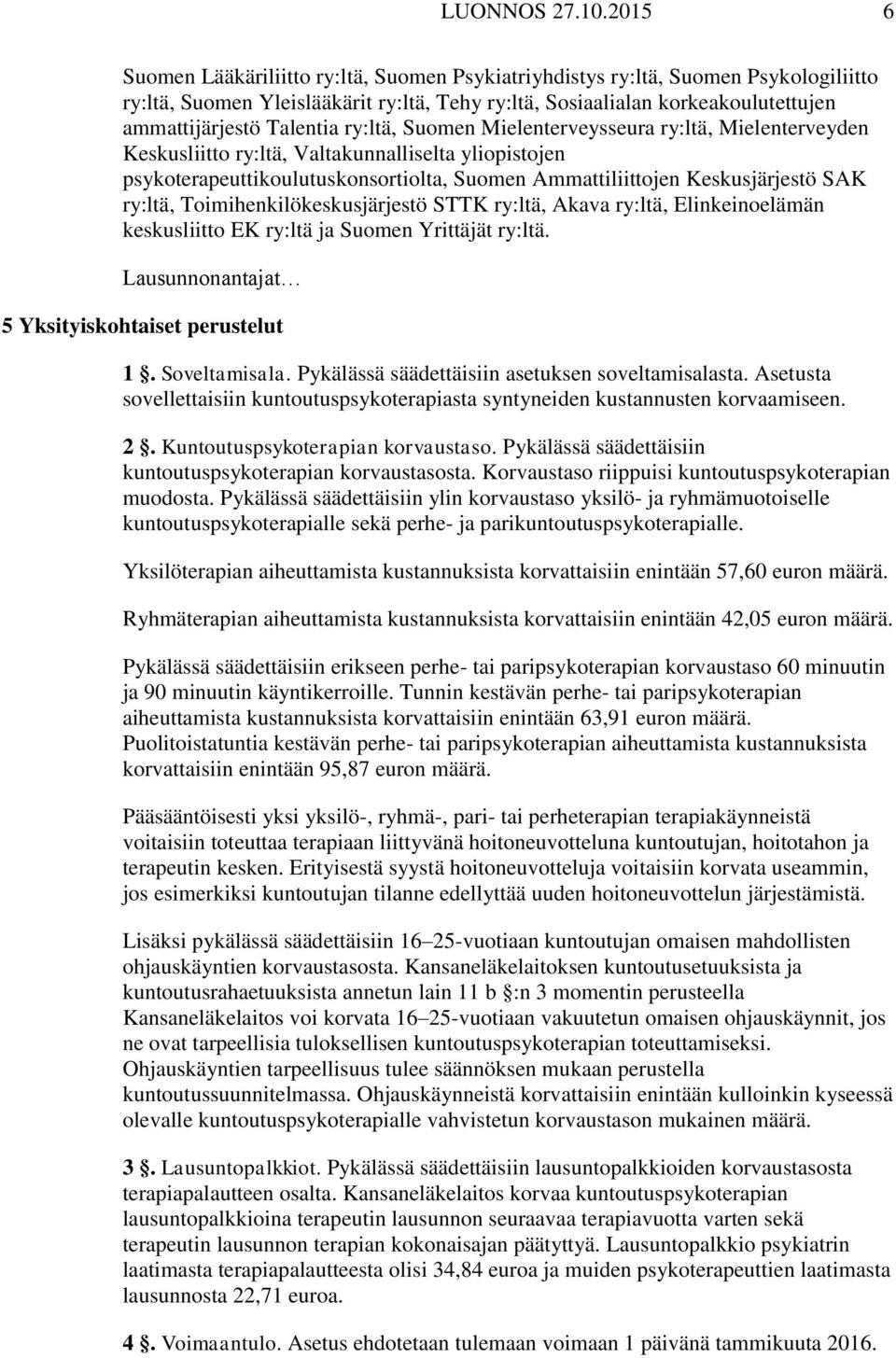 ry:ltä, Suomen Mielenterveysseura ry:ltä, Mielenterveyden Keskusliitto ry:ltä, Valtakunnalliselta yliopistojen psykoterapeuttikoulutuskonsortiolta, Suomen Ammattiliittojen Keskusjärjestö SAK ry:ltä,