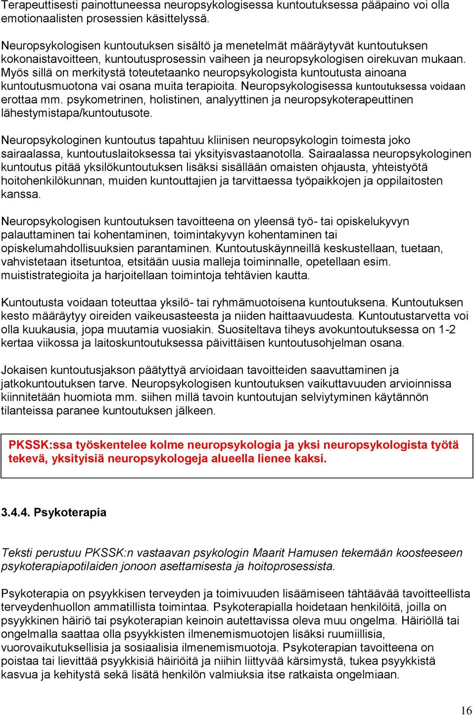 Myös sillä on merkitystä toteutetaanko neuropsykologista kuntoutusta ainoana kuntoutusmuotona vai osana muita terapioita. Neuropsykologisessa kuntoutuksessa voidaan erottaa mm.