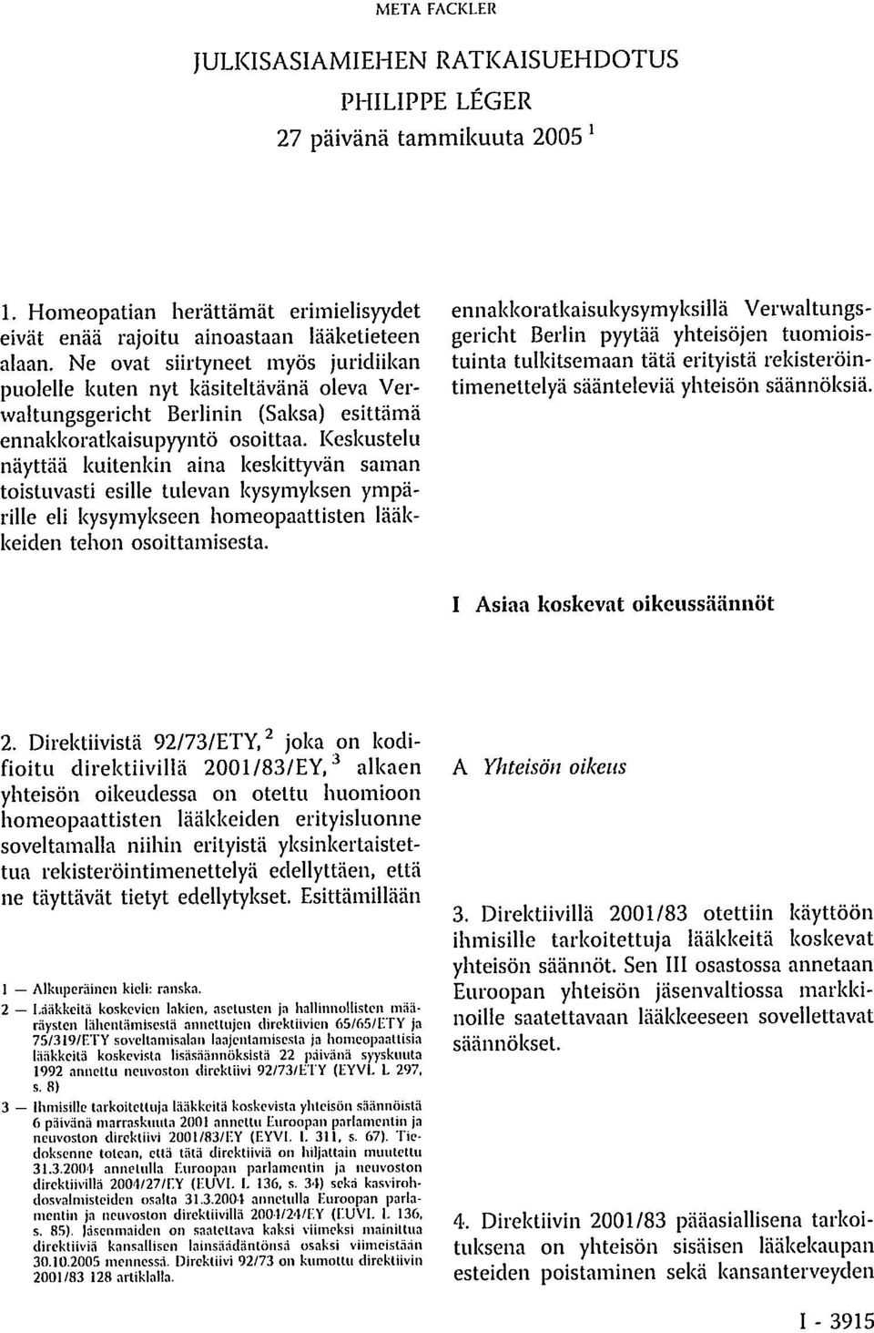 Keskustelu näyttää kuitenkin aina keskittyvän saman toistuvasti esille tulevan kysymyksen ympärille eli kysymykseen homeopaattisten lääkkeiden tehon osoittamisesta.