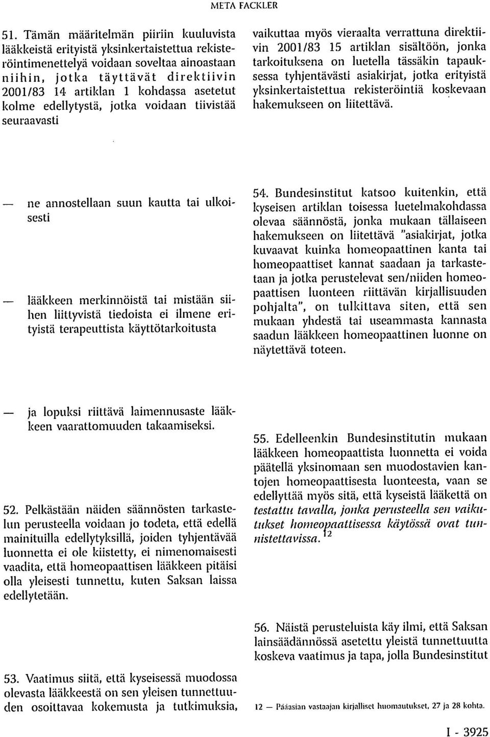 tyhjentävästi asiakirjat, jotka erityistä yksinkertaistettua rekisteröintiä koskevaan hakemukseen on liitettävä.