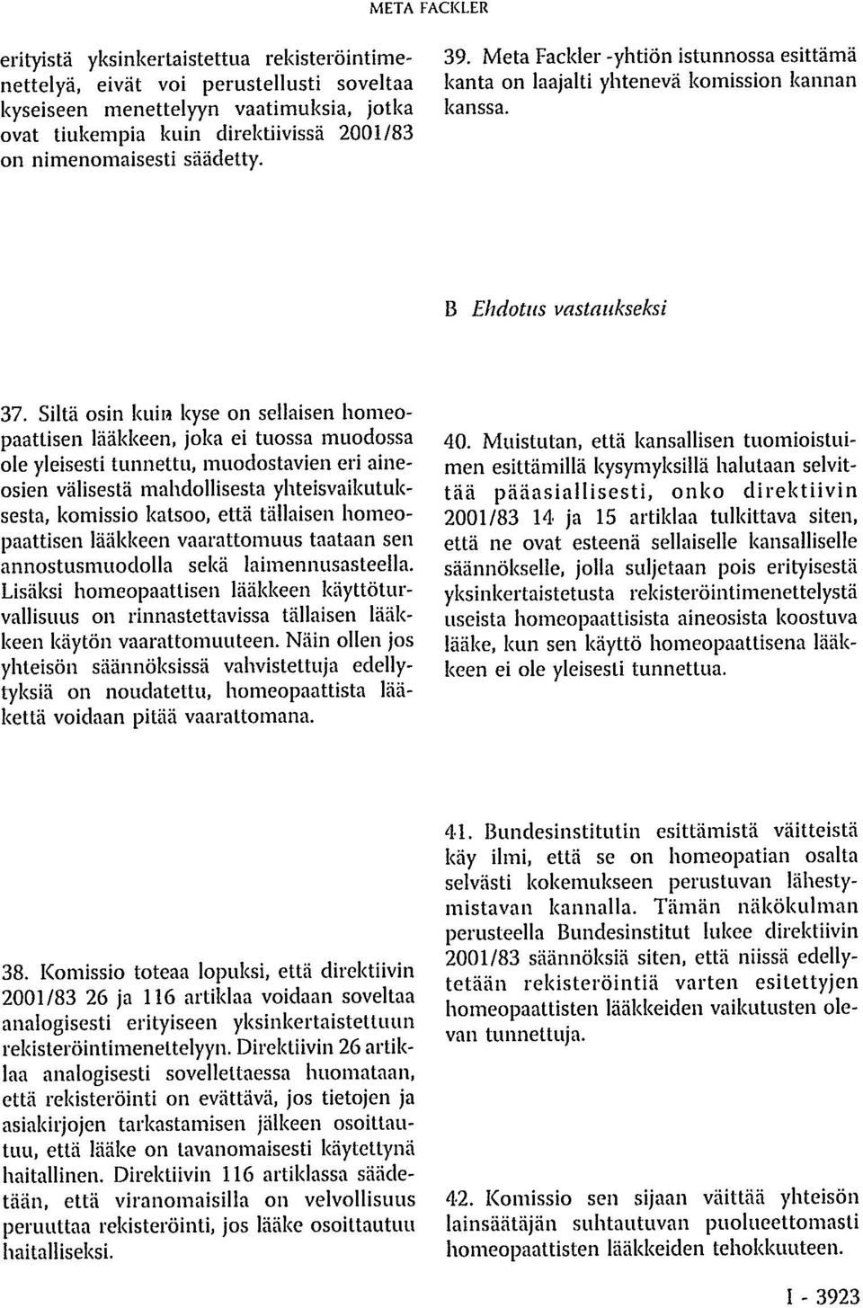 Siltä osin kuin kyse on sellaisen homeopaattisen lääkkeen, joka ei tuossa muodossa ole yleisesti tunnettu, muodostavien eri aineosien välisestä mahdollisesta yhteisvaikutuksesta, komissio katsoo,