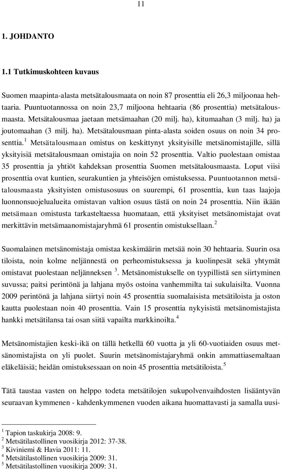 1 Metsätalousmaan omistus on keskittynyt yksityisille metsänomistajille, sillä yksityisiä metsätalousmaan omistajia on noin 52 prosenttia.