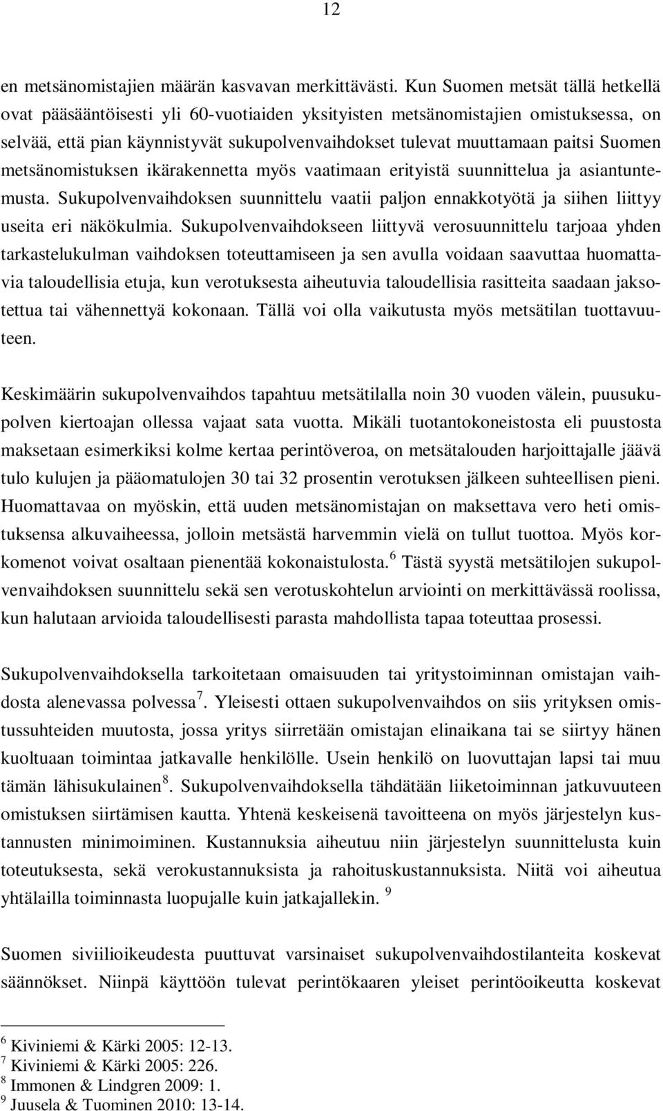 Suomen metsänomistuksen ikärakennetta myös vaatimaan erityistä suunnittelua ja asiantuntemusta. Sukupolvenvaihdoksen suunnittelu vaatii paljon ennakkotyötä ja siihen liittyy useita eri näkökulmia.