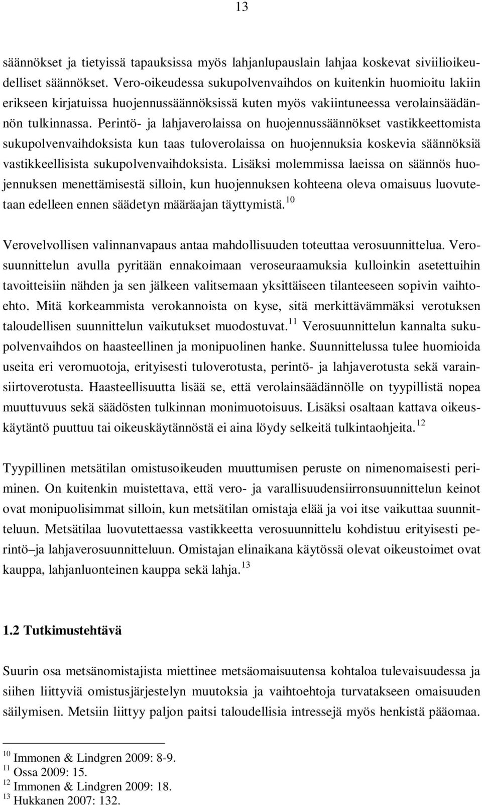 Perintö- ja lahjaverolaissa on huojennussäännökset vastikkeettomista sukupolvenvaihdoksista kun taas tuloverolaissa on huojennuksia koskevia säännöksiä vastikkeellisista sukupolvenvaihdoksista.