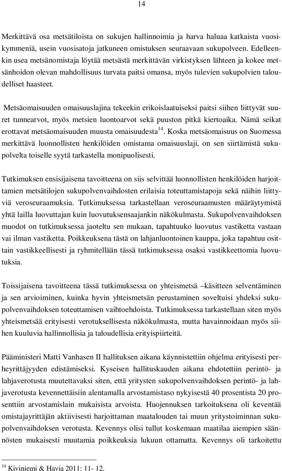 Metsäomaisuuden omaisuuslajina tekeekin erikoislaatuiseksi paitsi siihen liittyvät suuret tunnearvot, myös metsien luontoarvot sekä puuston pitkä kiertoaika.