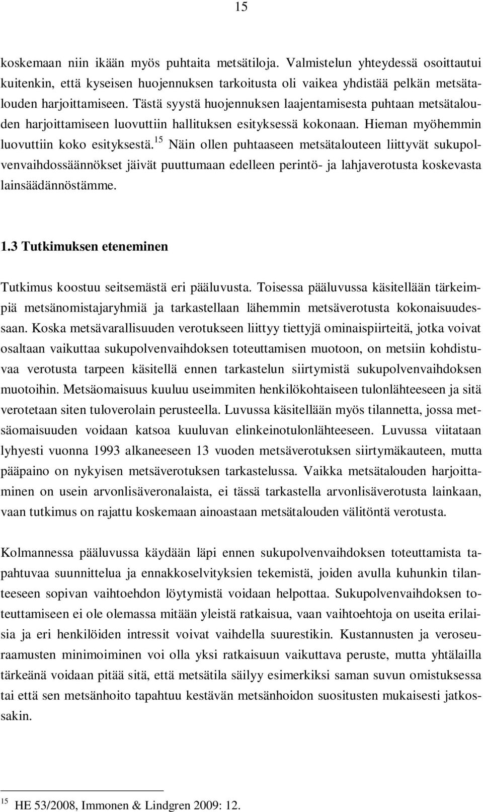15 Näin ollen puhtaaseen metsätalouteen liittyvät sukupolvenvaihdossäännökset jäivät puuttumaan edelleen perintö- ja lahjaverotusta koskevasta lainsäädännöstämme. 1.