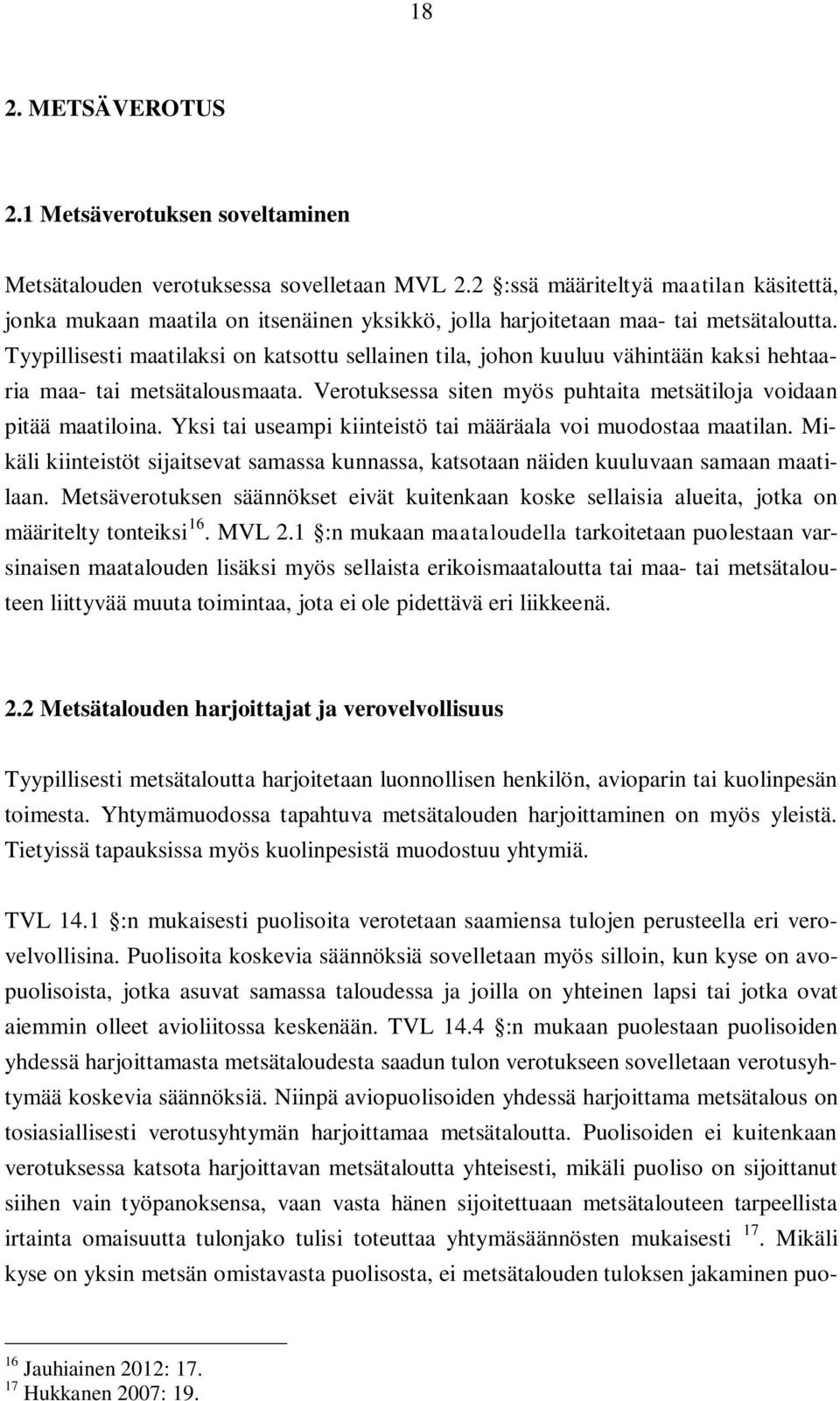Tyypillisesti maatilaksi on katsottu sellainen tila, johon kuuluu vähintään kaksi hehtaaria maa- tai metsätalousmaata. Verotuksessa siten myös puhtaita metsätiloja voidaan pitää maatiloina.