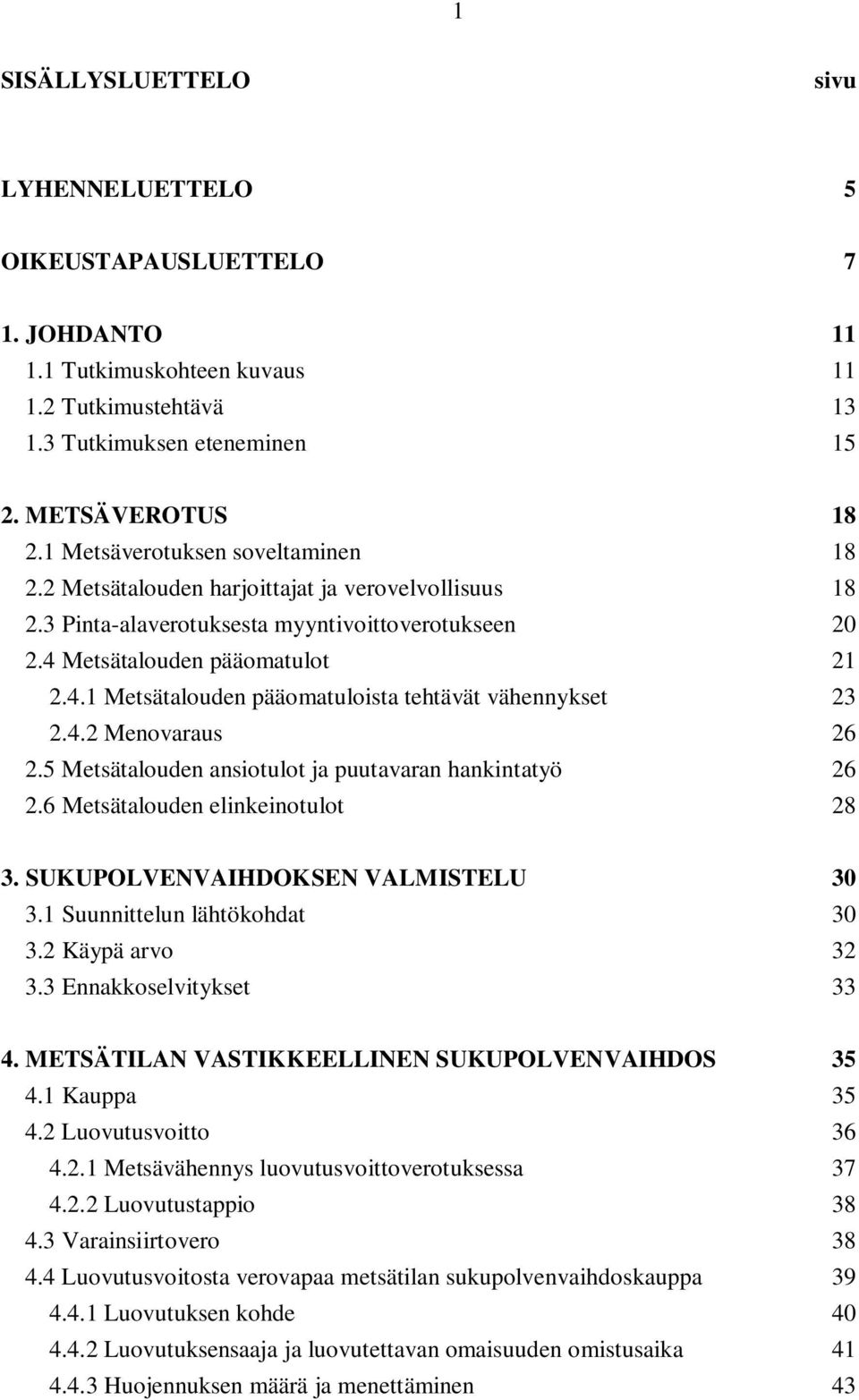 Metsätalouden pääomatulot 21 2.4.1 Metsätalouden pääomatuloista tehtävät vähennykset 23 2.4.2 Menovaraus 26 2.5 Metsätalouden ansiotulot ja puutavaran hankintatyö 26 2.