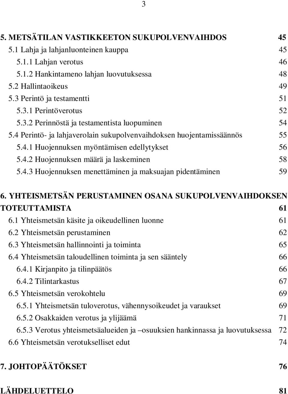 4.2 Huojennuksen määrä ja laskeminen 58 5.4.3 Huojennuksen menettäminen ja maksuajan pidentäminen 59 6. YHTEISMETSÄN PERUSTAMINEN OSANA SUKUPOLVENVAIHDOKSEN TOTEUTTAMISTA 61 6.