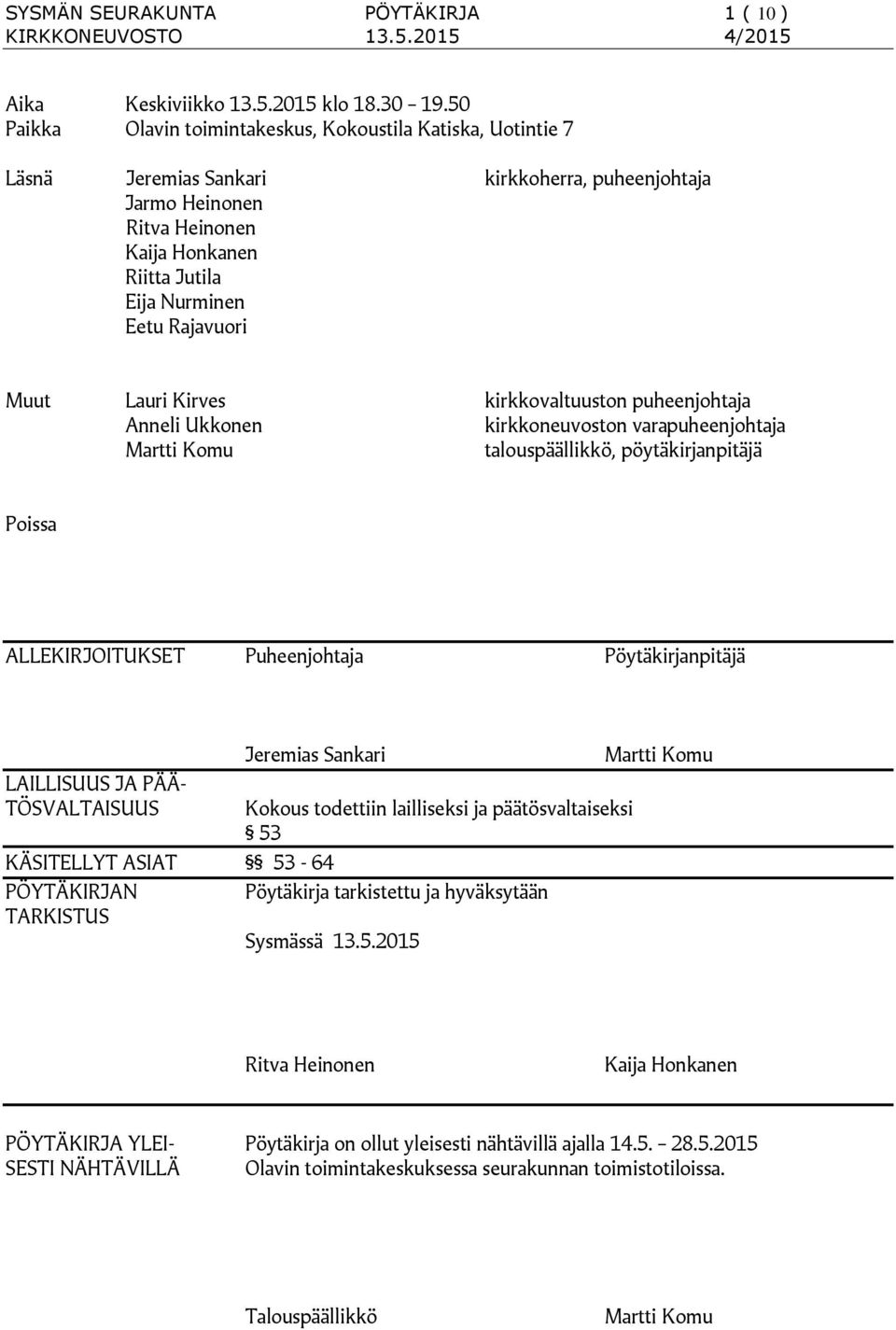 Rajavuori Muut Lauri Kirves kirkkovaltuuston puheenjohtaja Anneli Ukkonen kirkkoneuvoston varapuheenjohtaja Martti Komu talouspäällikkö, pöytäkirjanpitäjä Poissa ALLEKIRJOITUKSET Puheenjohtaja