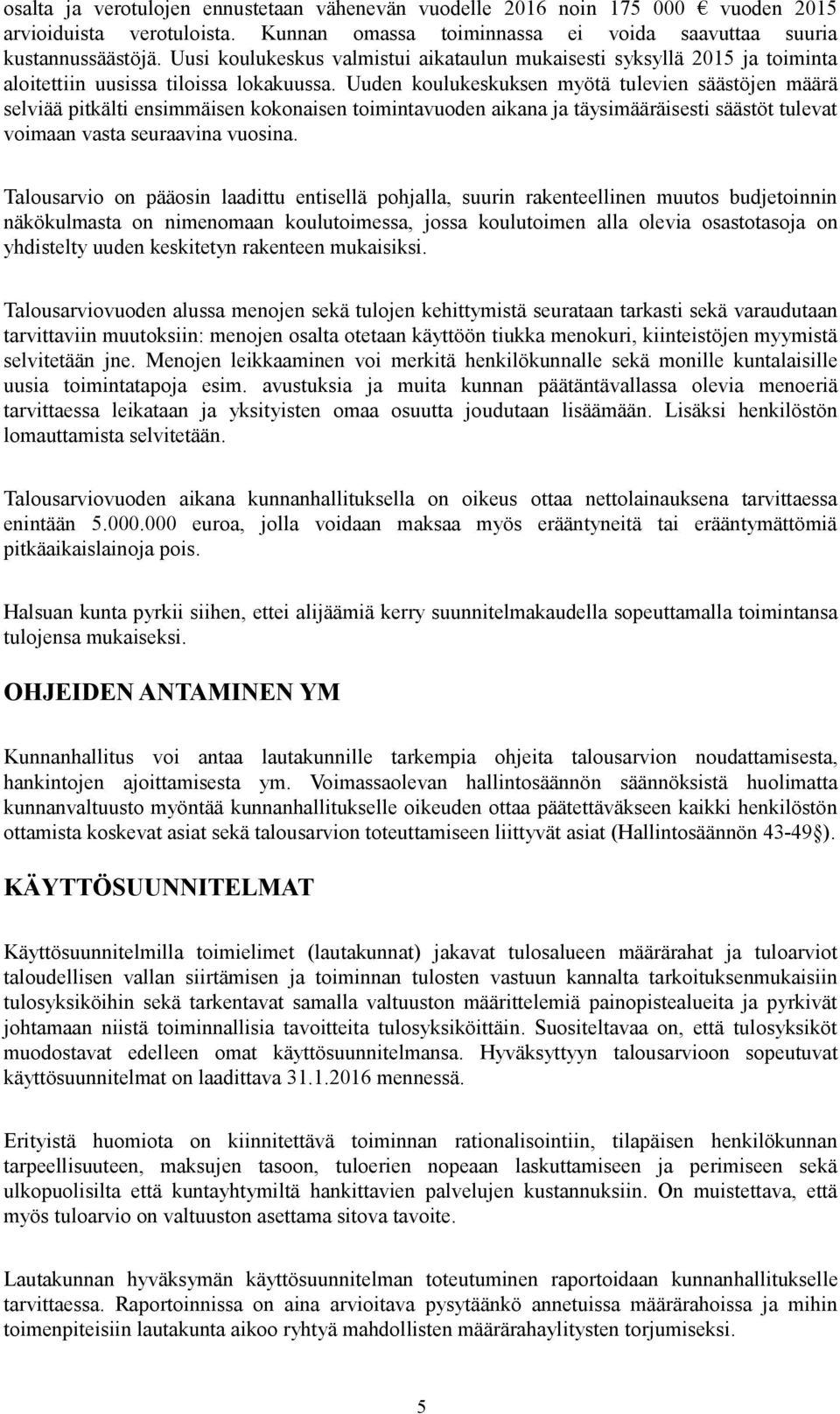 Uuden koulukeskuksen myötä tulevien säästöjen määrä selviää pitkälti ensimmäisen kokonaisen toimintavuoden aikana ja täysimääräisesti säästöt tulevat voimaan vasta seuraavina vuosina.