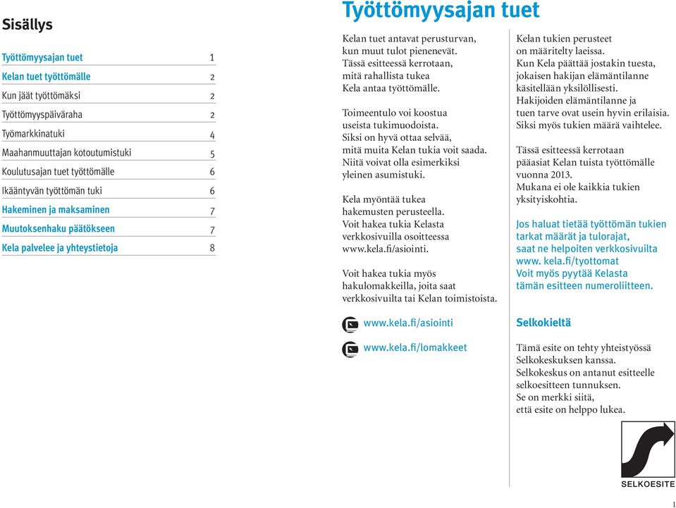 Tässä esitteessä kerrotaan, mitä rahallista tukea Kela antaa työttömälle. Toimeentulo voi koostua useista tukimuodoista. Siksi on hyvä ottaa selvää, mitä muita Kelan tukia voit saada.