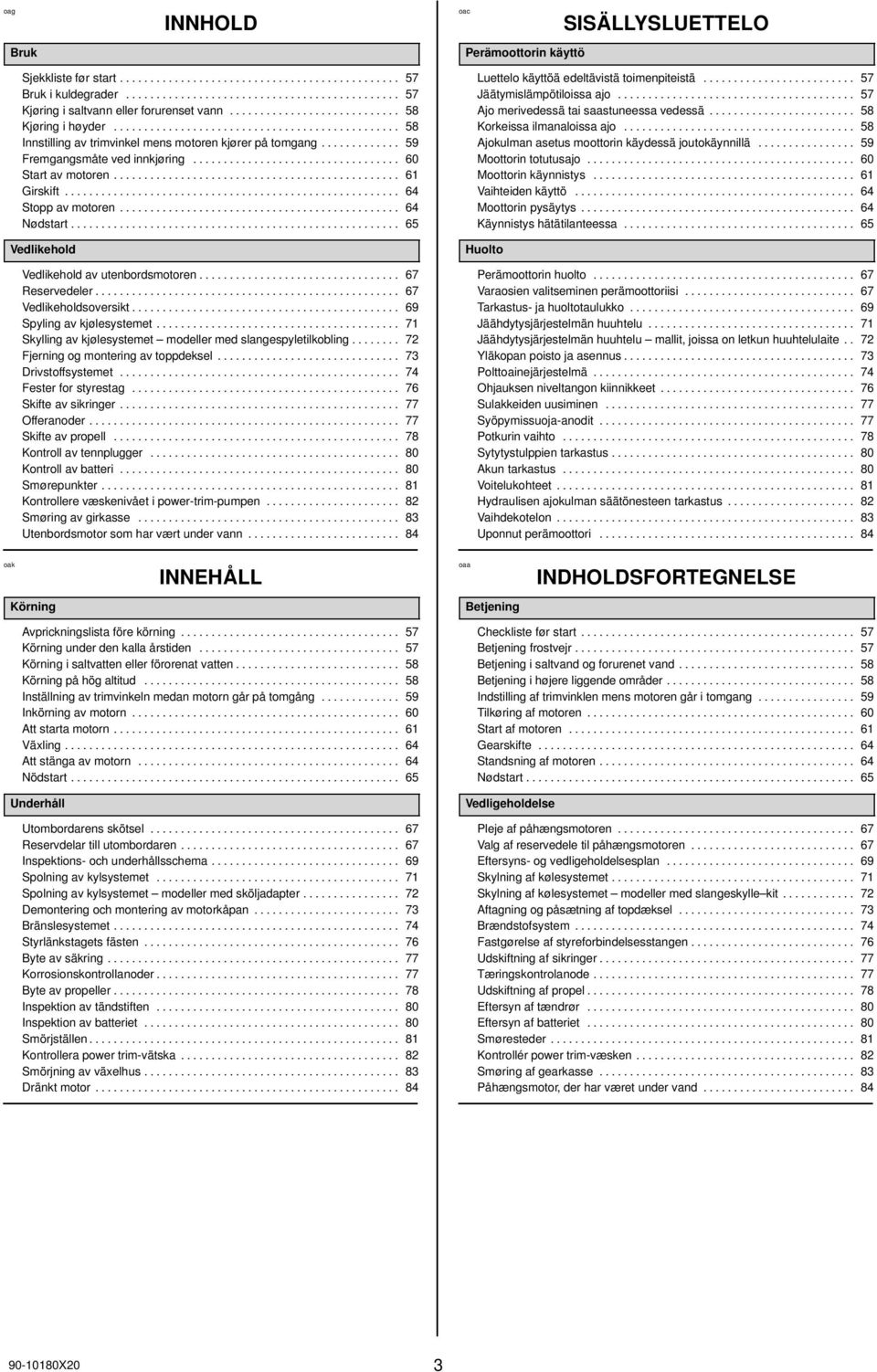 ................................. 60 Start av motoren............................................... 61 Girskift....................................................... 64 Stopp av motoren.