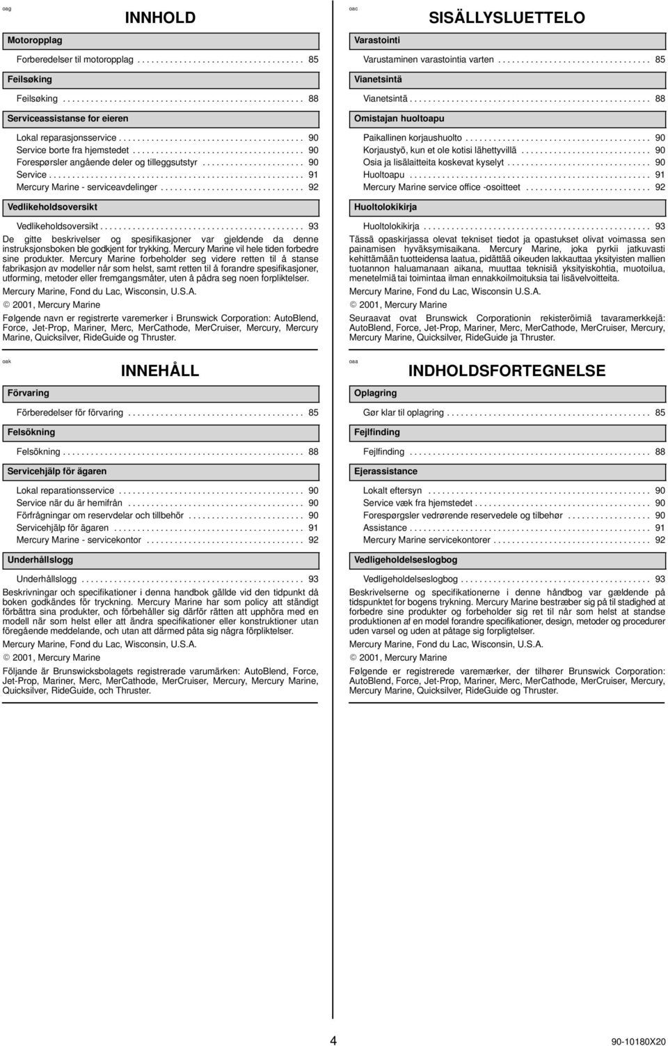 .................................... 90 Forespørsler angående deler og tilleggsutstyr...................... 90 Service....................................................... 91 Mercury Marine - serviceavdelinger.