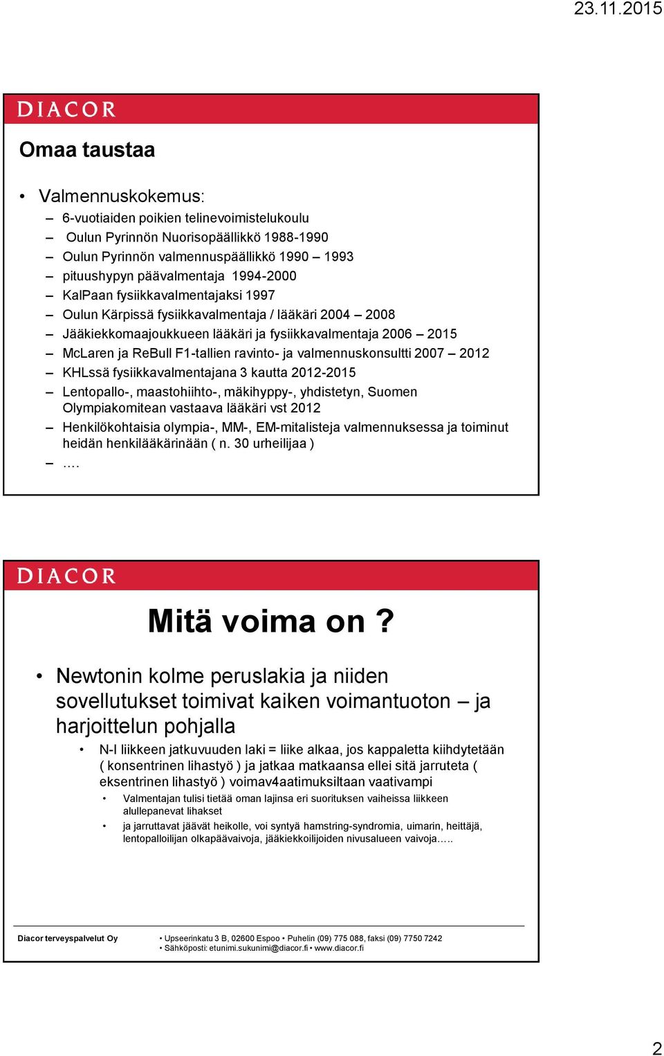 valmennuskonsultti 2007 2012 KHLssä fysiikkavalmentajana 3 kautta 2012-2015 Lentopallo-, maastohiihto-, mäkihyppy-, yhdistetyn, Suomen Olympiakomitean vastaava lääkäri vst 2012 Henkilökohtaisia