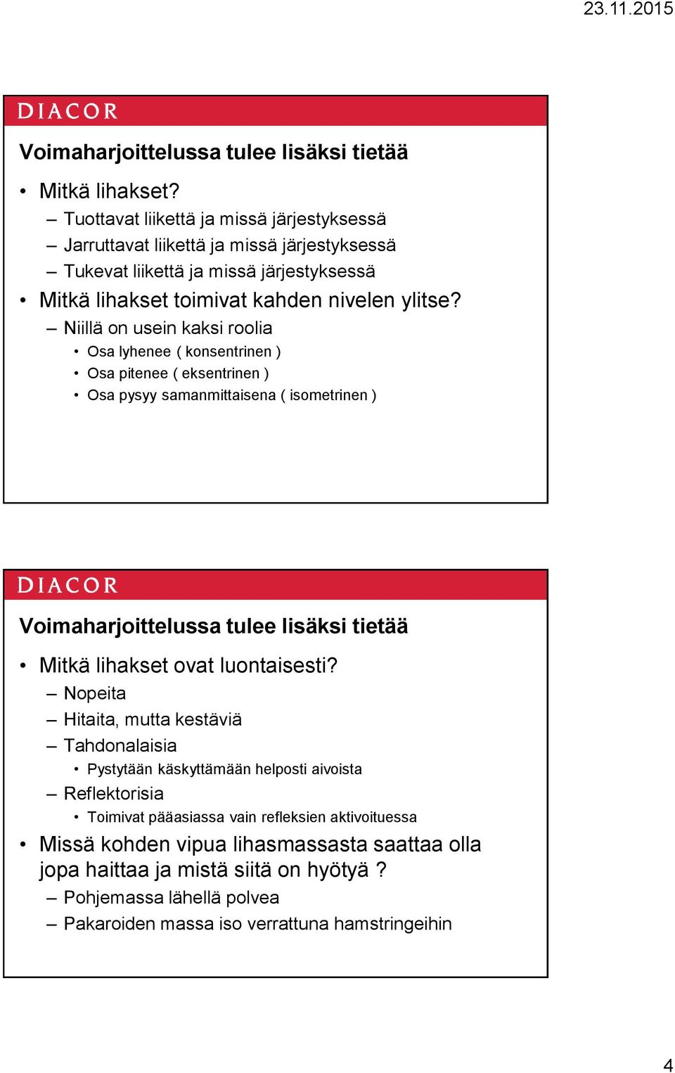 Niillä on usein kaksi roolia Osa lyhenee ( konsentrinen ) Osa pitenee ( eksentrinen ) Osa pysyy samanmittaisena ( isometrinen ) Voimaharjoittelussa tulee lisäksi tietää Mitkä lihakset