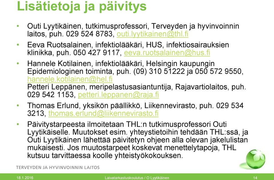 fi Hannele Kotilainen, infektiolääkäri, Helsingin kaupungin Epidemiologinen toiminta, puh. (09) 310 51222 ja 050 572 9550, hannele.kotilainen@hel.