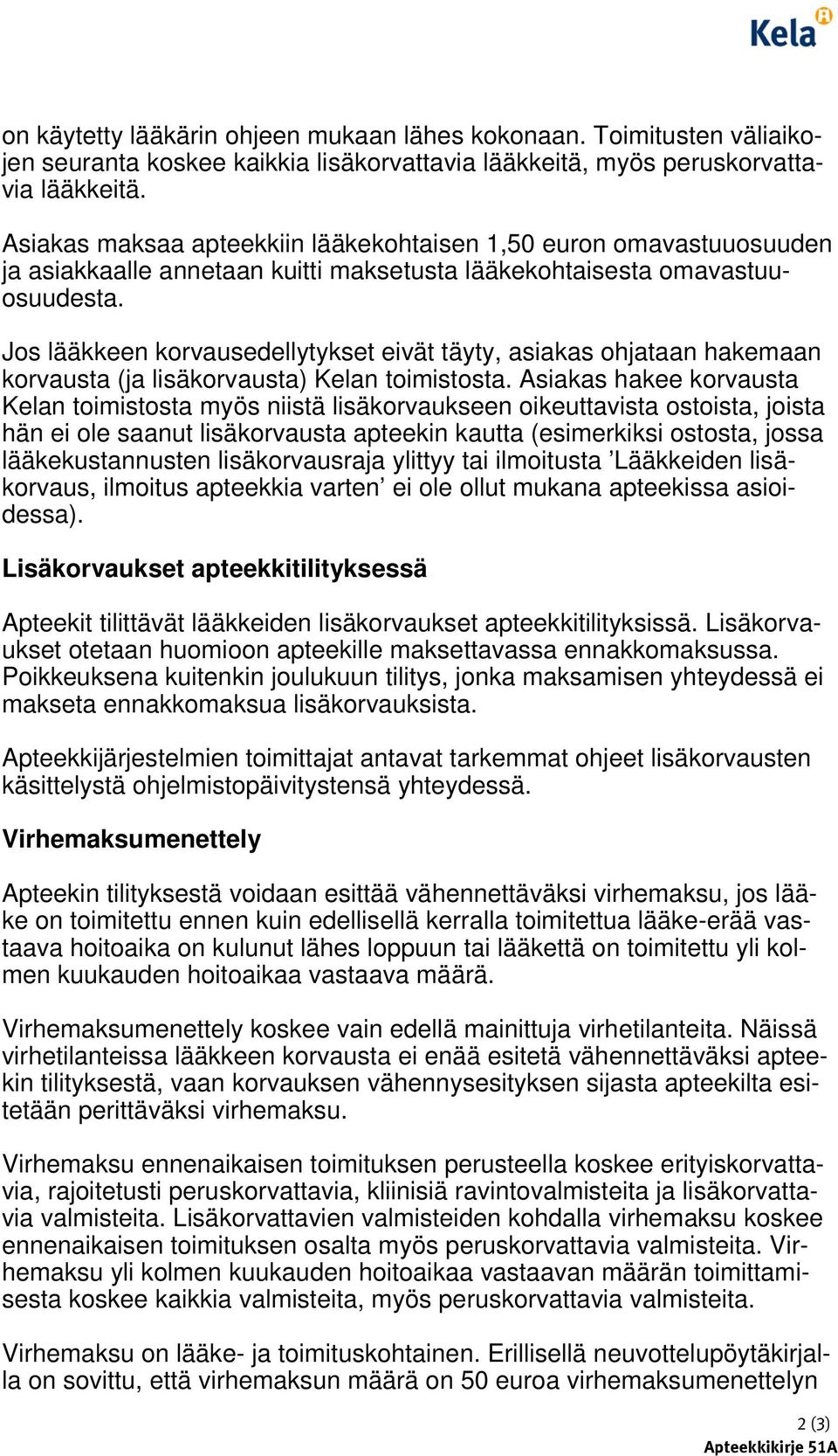 Jos lääkkeen korvausedellytykset eivät täyty, asiakas ohjataan hakemaan korvausta (ja lisäkorvausta) Kelan toimistosta.