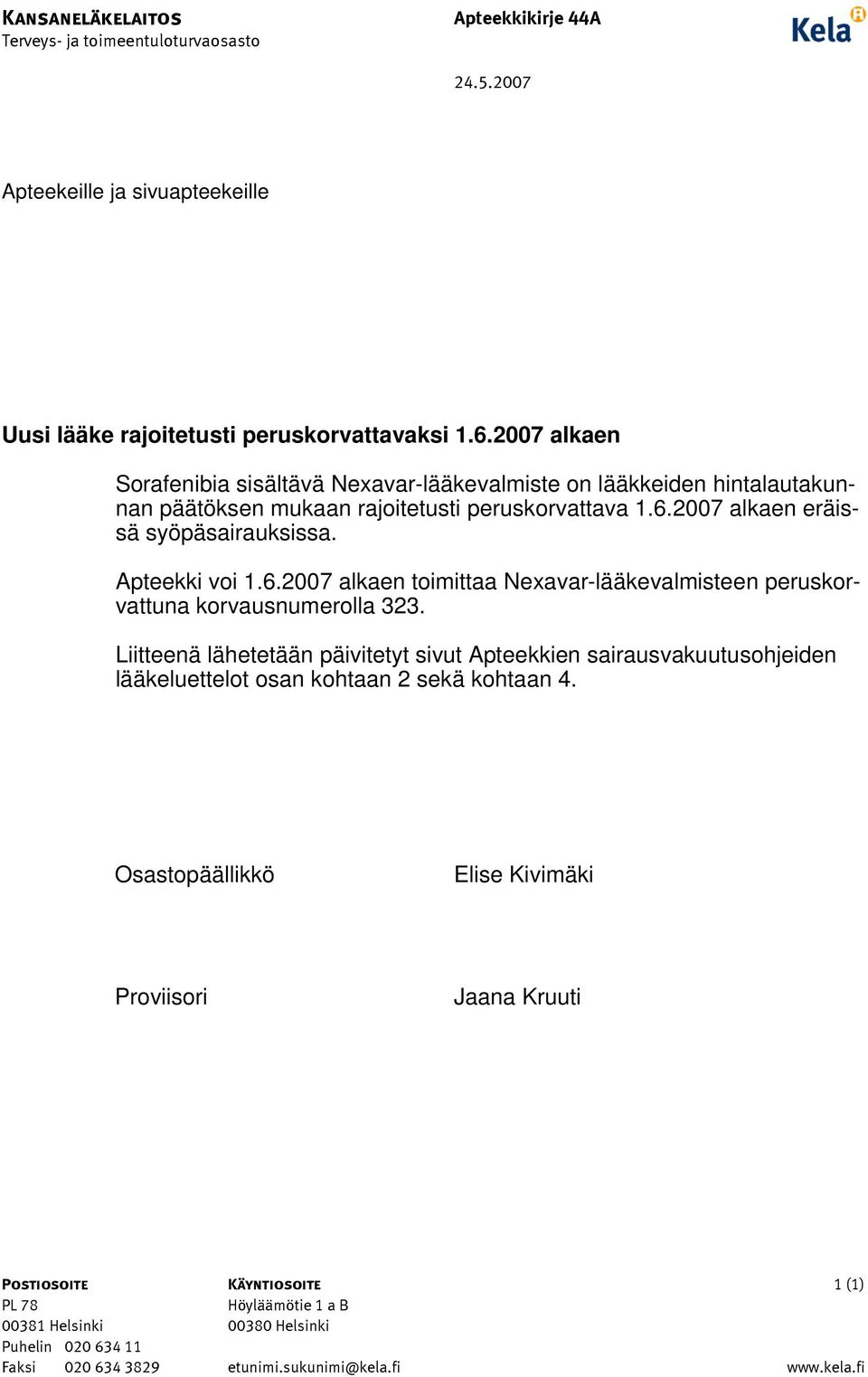 2007 alkaen eräissä syöpäsairauksissa. Apteekki voi 1.6.2007 alkaen toimittaa Nexavar-lääkevalmisteen peruskorvattuna korvausnumerolla 323.