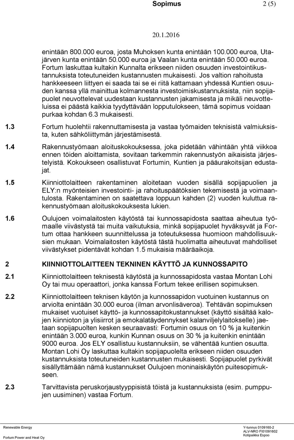 uudestaan kustannusten jakamisesta ja mikäli neuvotteluissa ei päästä kaikkia tyydyttävään lopputulokseen, tämä sopimus voidaan purkaa kohdan 6.3 mukaisesti. 1.