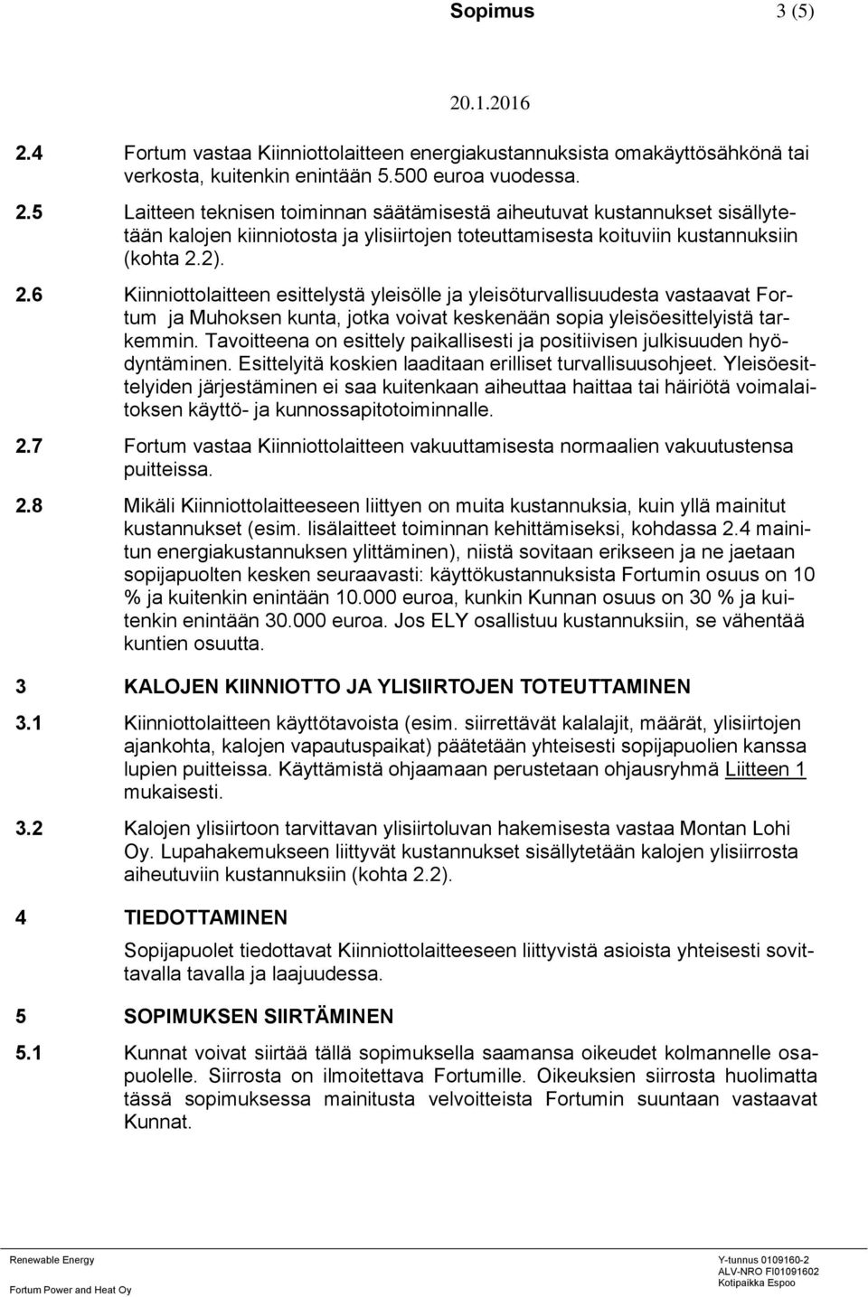 Tavoitteena on esittely paikallisesti ja positiivisen julkisuuden hyödyntäminen. Esittelyitä koskien laaditaan erilliset turvallisuusohjeet.