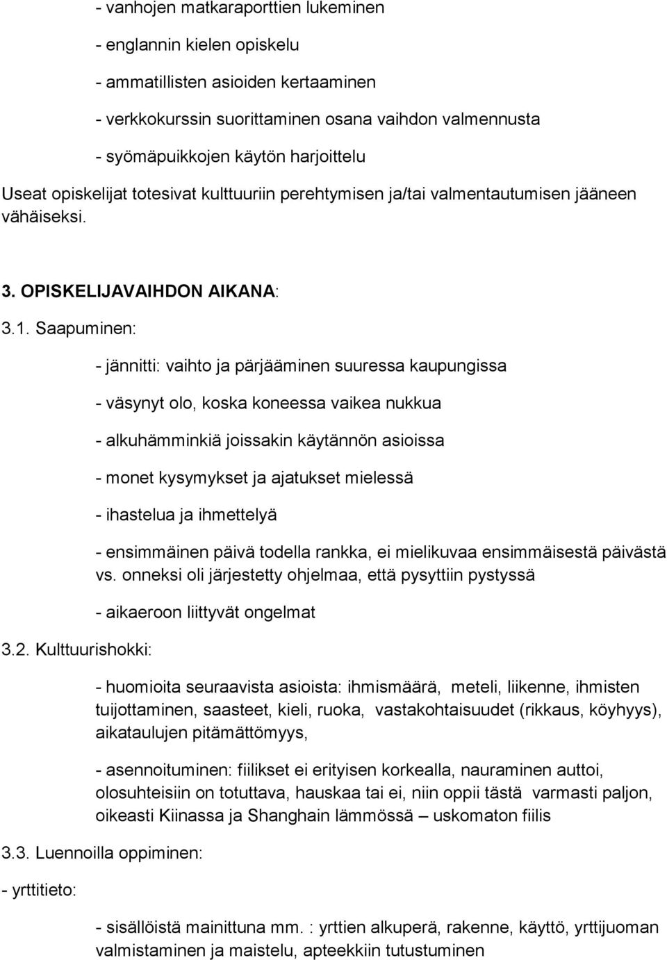 Kulttuurishokki: - jännitti: vaihto ja pärjääminen suuressa kaupungissa - väsynyt olo, koska koneessa vaikea nukkua - alkuhämminkiä joissakin käytännön asioissa - monet kysymykset ja ajatukset